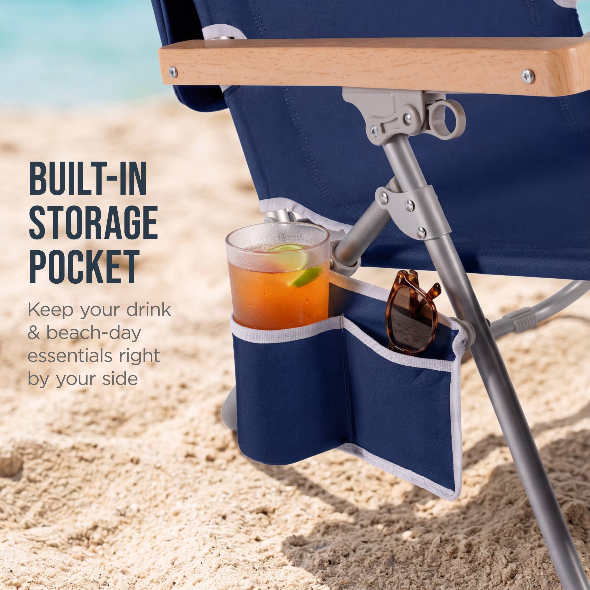 BUILT-IN STORAGE POCKET  
Keep your drink & beach-day essentials right by your side