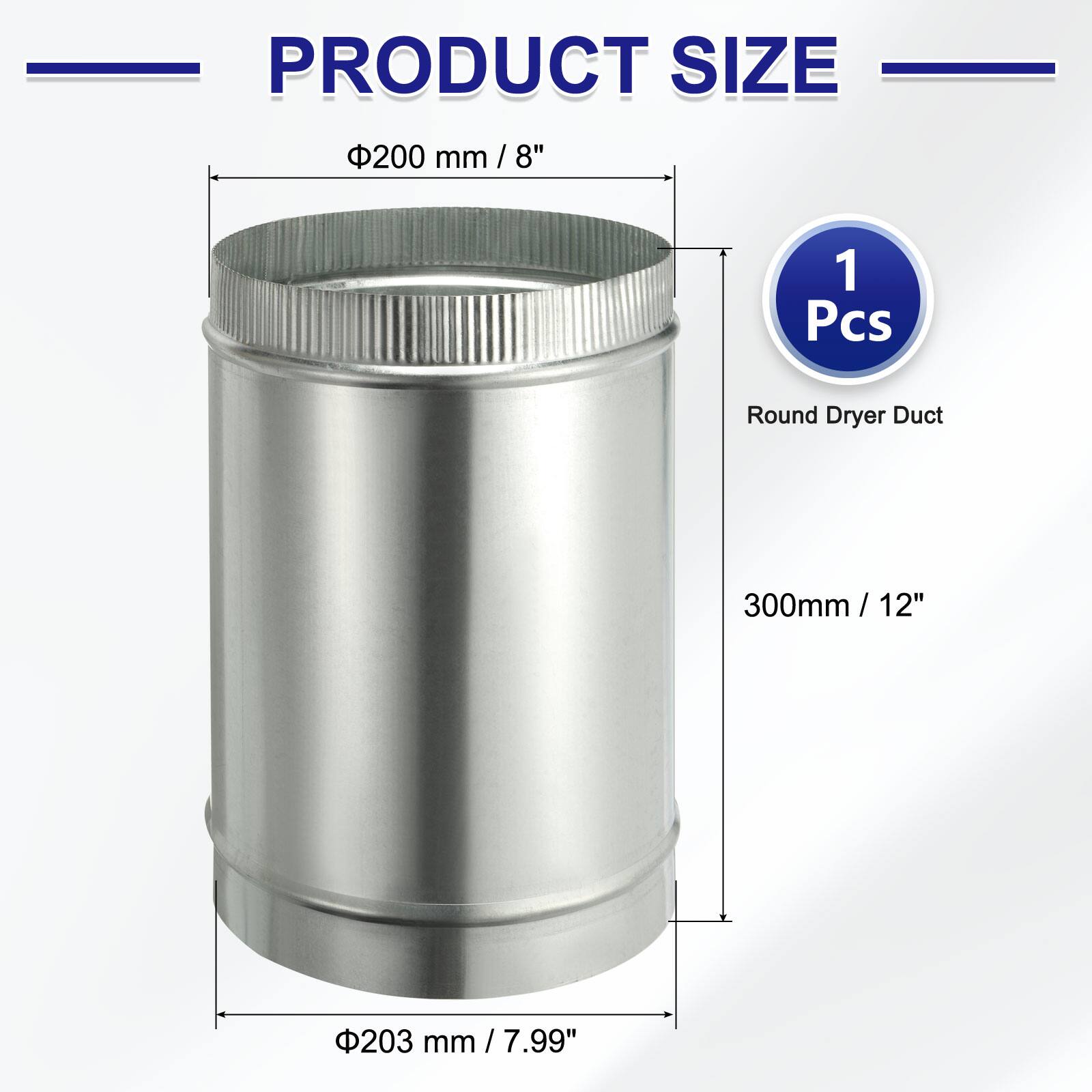 PRODUCT SIZE

- 1 Pcs Round Dryer Duct
- 200 mm / 8"
- 300 mm / 12"
- 203 mm / 7.99"