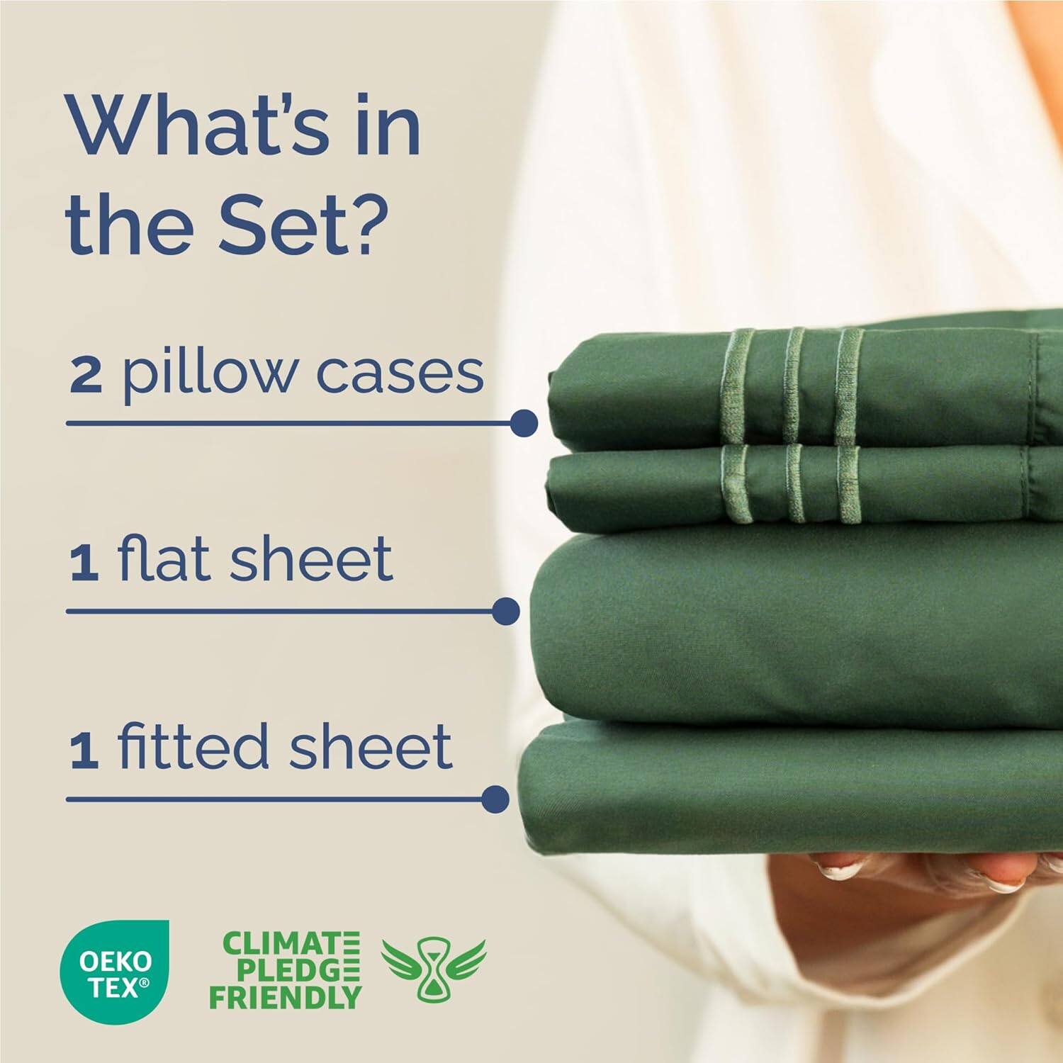 What's in the Set?  
2 pillow cases  
1 flat sheet  
1 fitted sheet  

CLIMATE PLEDGE FRIENDLY  
OEKO TEX