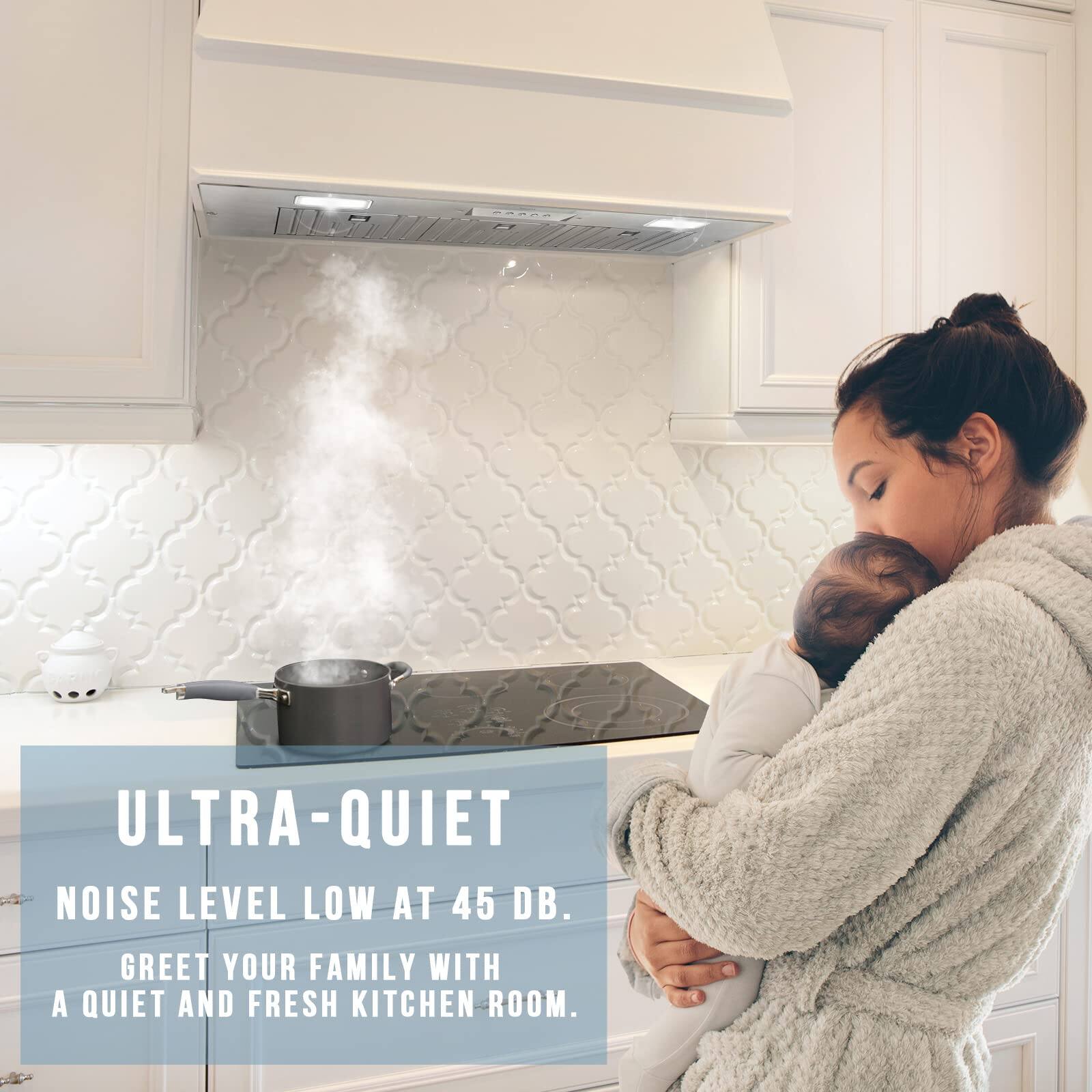 ULTRA-QUIET  
NOISE LEVEL LOW AT 45 DB.  
GREET YOUR FAMILY WITH A QUIET AND FRESH KITCHEN ROOM.