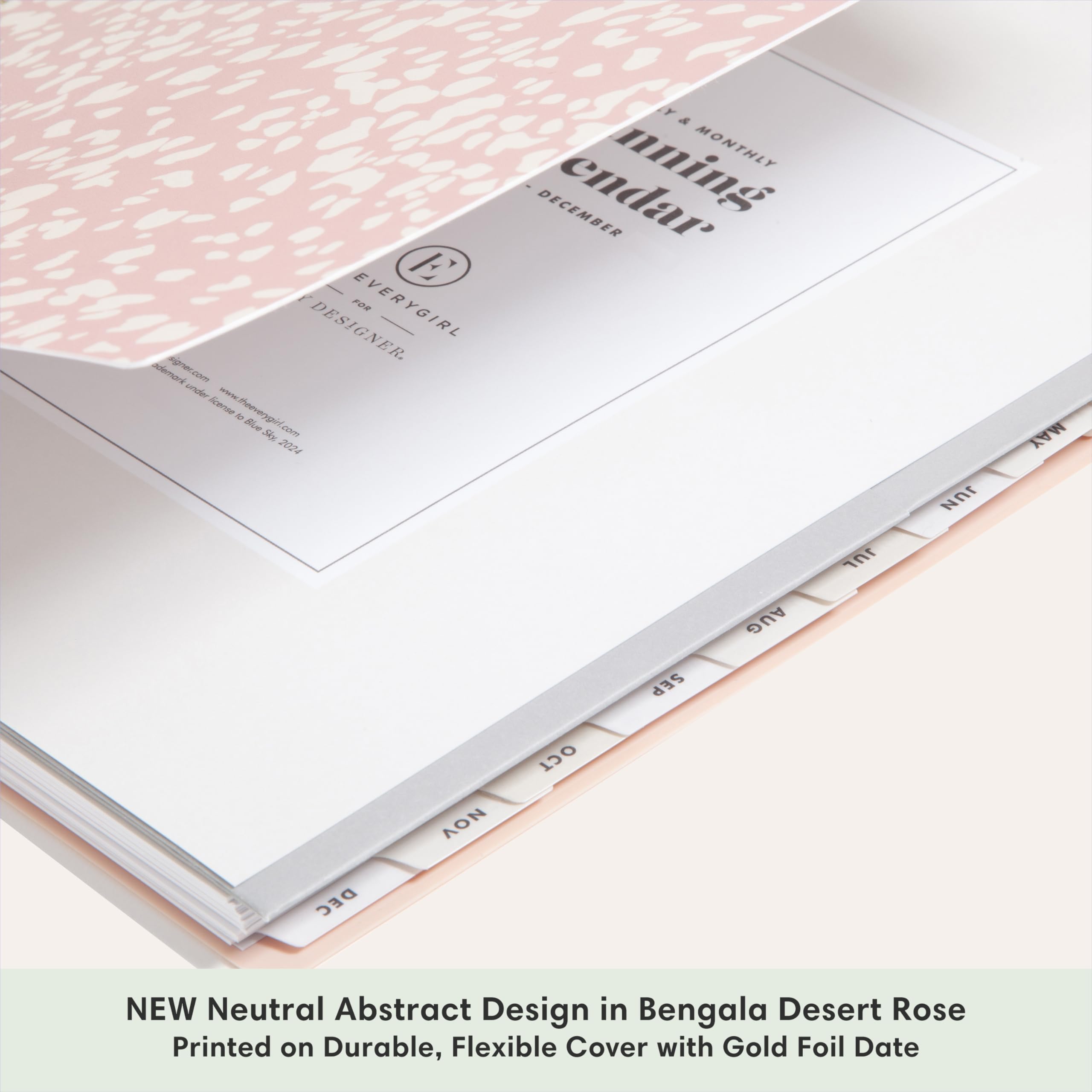 E for EVERYGIRL DESIGNER. under license www.theeverygirl.com to Blue Sky, 2024 NOV DEC

Y & nning MONTHLY DECEMBER

JUL
JUN
MAY

NEW Neutral Abstract Design in Bengala Desert Rose Printed on Durable, Flexible Cover with Gold Foil Date