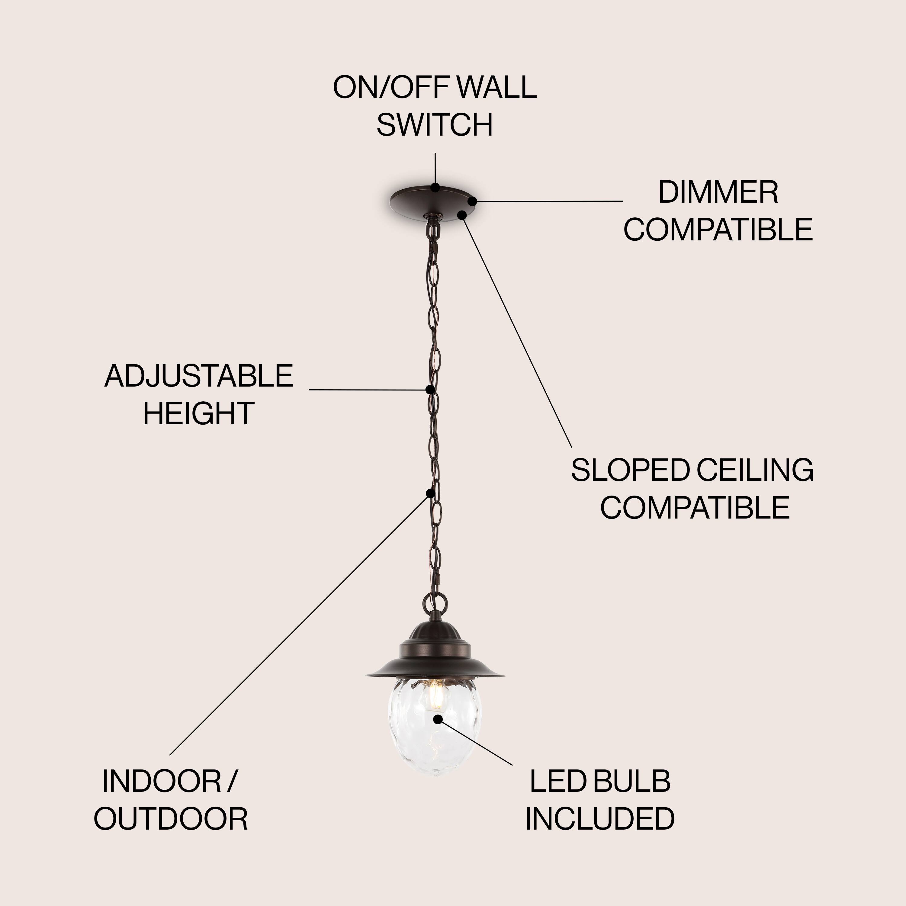 ON/OFF WALL SWITCH  
DIMMER COMPATIBLE  
ADJUSTABLE HEIGHT  
SLOPED CEILING COMPATIBLE  
INDOOR/OUTDOOR  
LED BULB INCLUDED