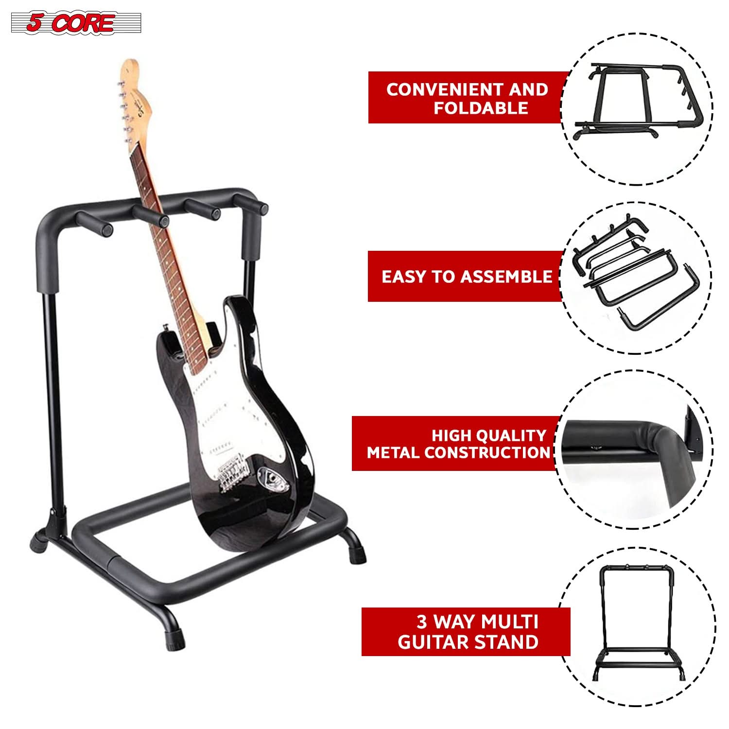 5 CORE

CONVENIENT AND FOLDABLE

EASY TO ASSEMBLE

HIGH QUALITY METAL CONSTRUCTION

3 WAY MULTI GUITAR STAND