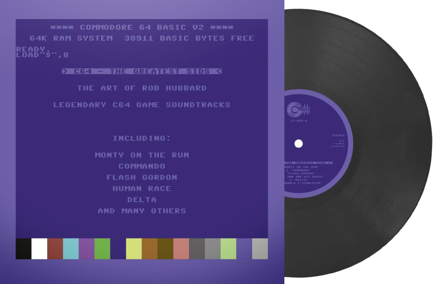 **COMMODORE 64 BASIC V2**  
64K RAM SYSTEM 38911 BASIC BYTES FREE  
READY LOAD"$",8  

C64 - THE GREATEST SIDS  
THE ART OF ROB HUBBARD  
LEGENDARY C64 GAME SOUNDTRACKS  

INCLUDING:  
MONTY ON THE RUN  
COMMANDO  
FLASH GORDON  
HUMAN RACE  
DELTA  
AND MANY OTHERS  

STEREO  
A11  
rights reserved  

LP-000-A  

MONTY ON THE RUN  
COMMANDO  
FLASH GORDON  
HUMAN RACE  
DELTA  
AND MANY OTHERS