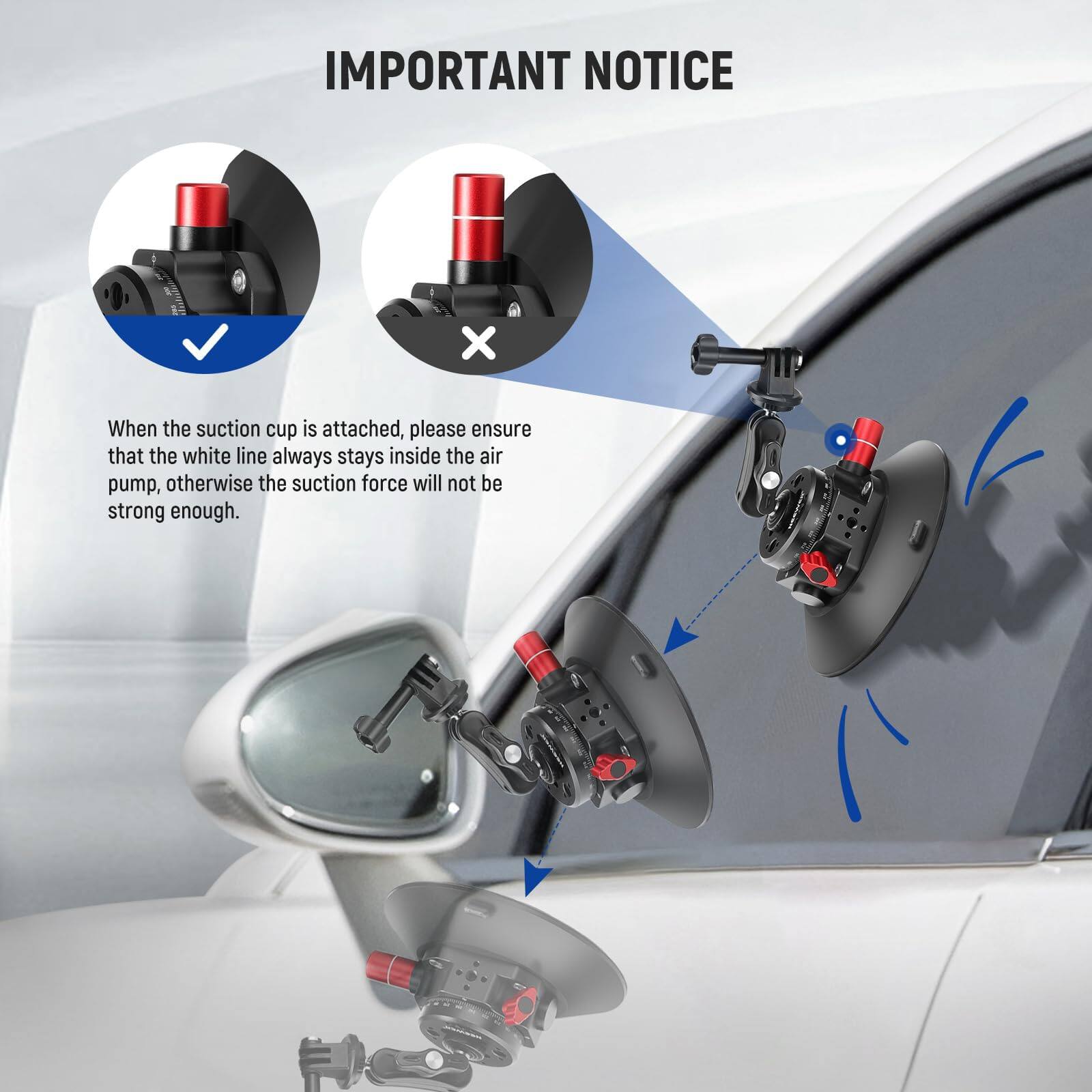 IMPORTANT NOTICE

When the suction cup is attached, please ensure that the white line always stays inside the air pump, otherwise the suction force will not be strong enough.
