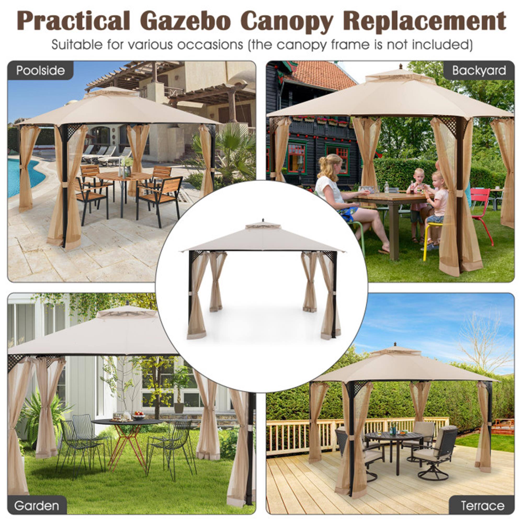 Practical Gazebo Canopy Replacement  
Suitable for various occasions (the canopy frame is not included)  

- Poolsides  
- Backyard  
- Garden  
- Terrace