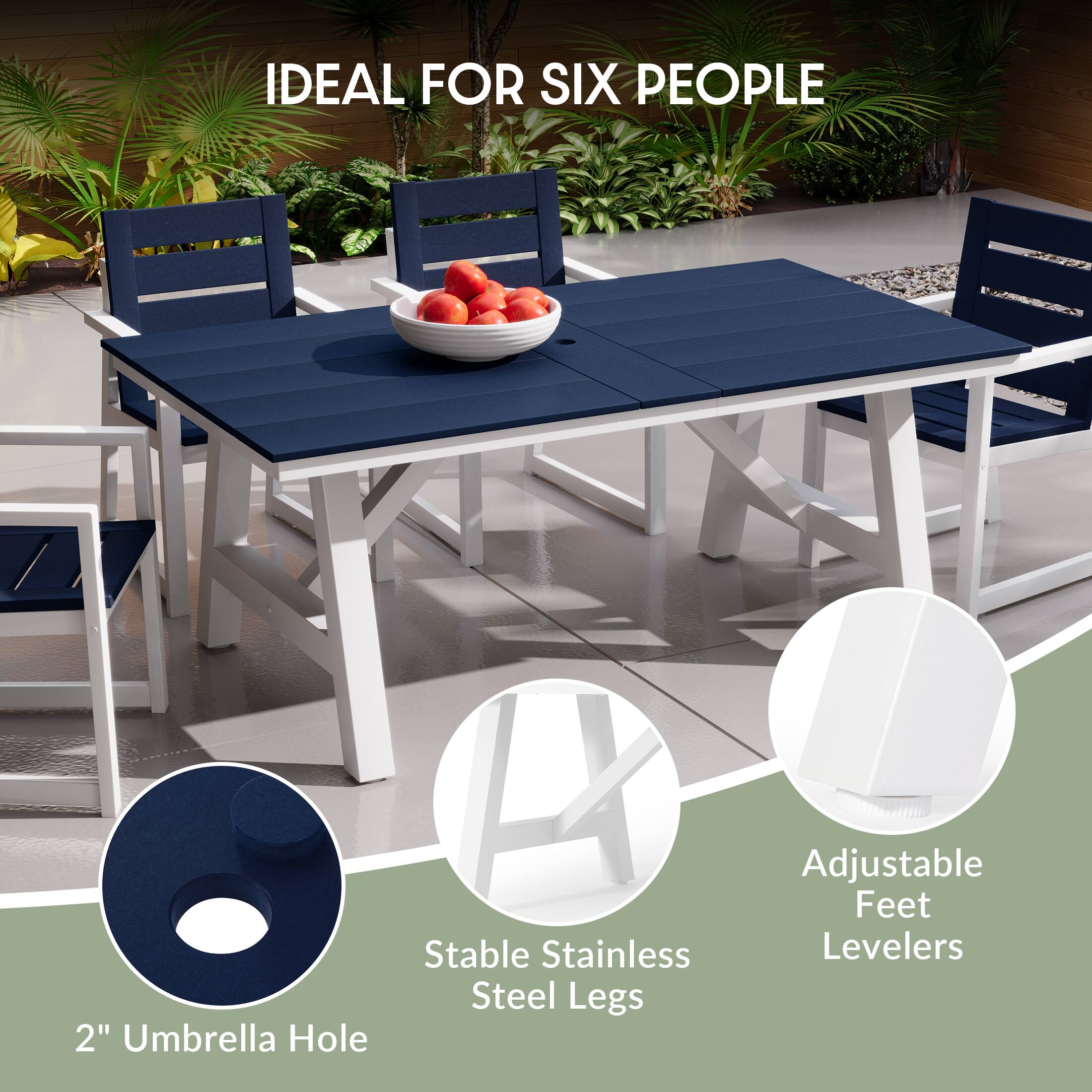 IDEAL FOR SIX PEOPLE

2" Umbrella Hole

Stable Stainless Steel Legs

Adjustable Feet Levelers