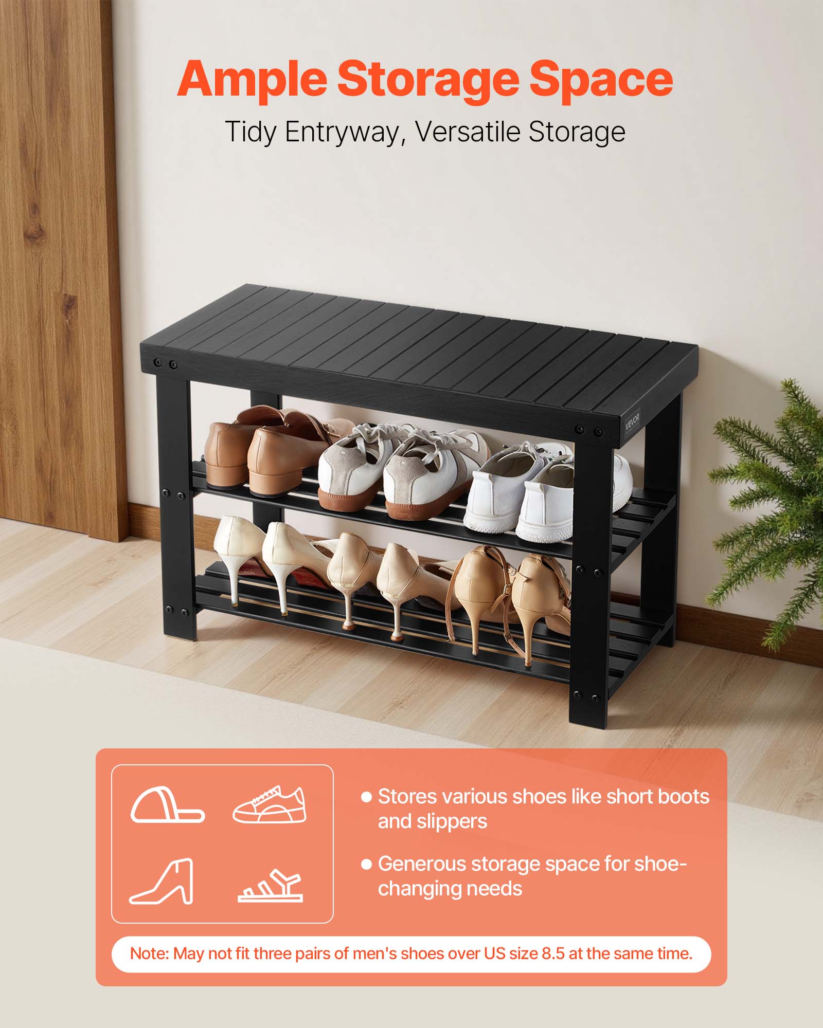 Ample Storage Space  
Tidy Entryway, Versatile Storage  

Stores various shoes like short boots and slippers  
Generous storage space for shoe-changing needs  

Note: May not fit three pairs of men's shoes over US size 8.5 at the same time.