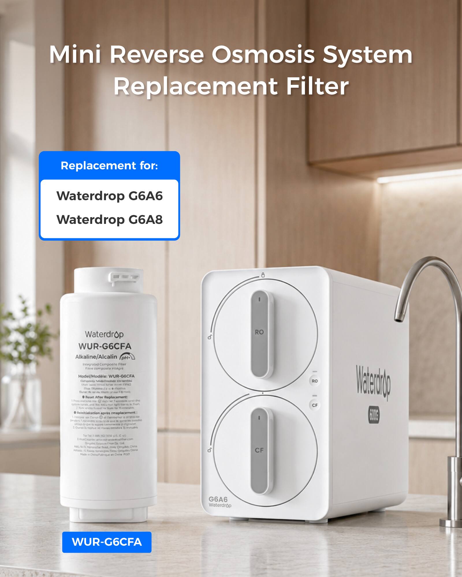 Mini Reverse Osmosis System Replacement Filter

Replacement for:
Waterdrop G6A6
Waterdrop G6A8

Waterdrop WUR-G6CFA Alkaline/Alcalin pH. Integrated Composite Fiber Filler components reaps Model/Modele: WUR-G6CFA specials

RO I
RO CF
Waterdrop 600G
ut.
Boyes a DE 400 Ove ANING CarigaDes Come  Doline son
CF
G6A6 Waterdrop
WUR-G6CFA
