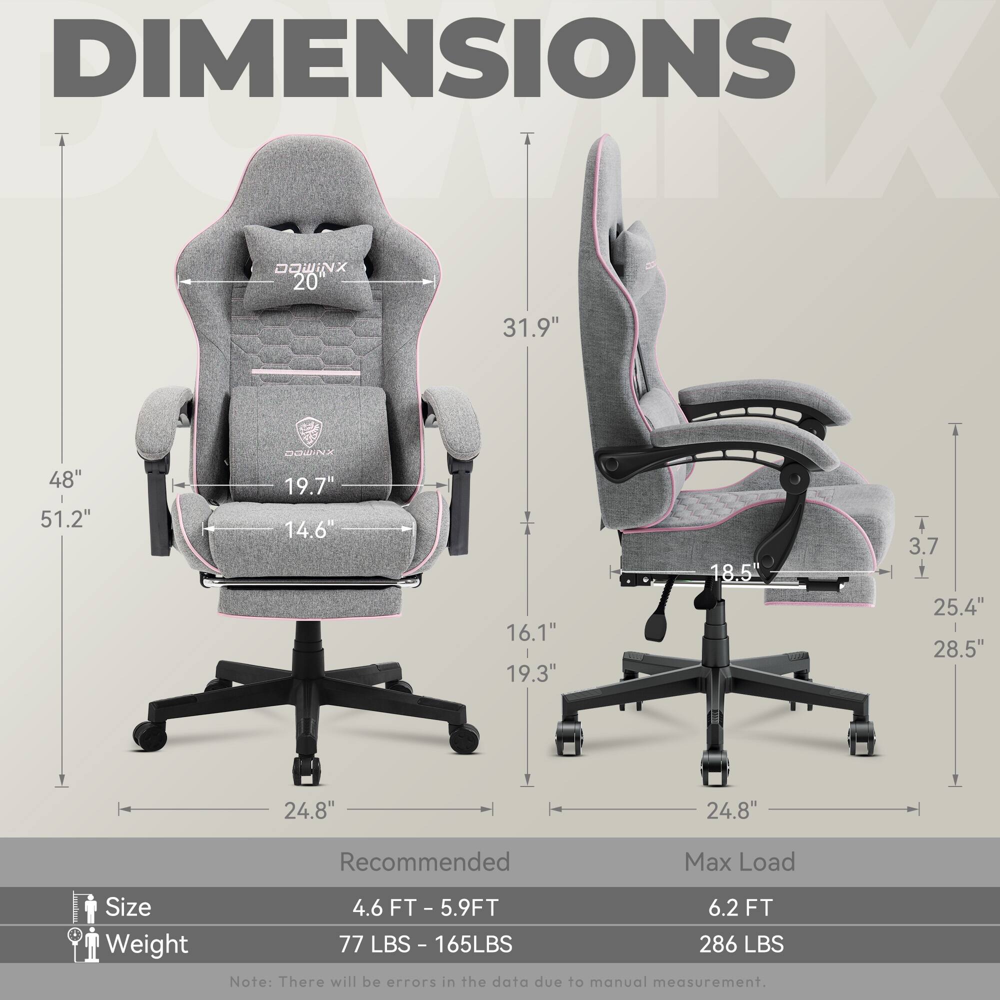 DIMENSIONS  
- Height: 51.2"  
- Width: 48"  
- Depth: 31.9"  
- Seat Height: 19.7"  
- Seat Width: 19.3"  
- Seat Depth: 19.7"  
- Armrest Height: 25.4"  
- Armrest Width: 16.1"  
- Backrest Height: 31.9"  
- Backrest Width: 14.6"  
- Base Width: 24.8"  
- Base Height: 3.7"  

Recommended Max Load:  
- Size: 4.6 FT - 5.9 FT  
- Weight: 77 LBS - 165 LBS  
- Max Load: 286 LBS  

Note: There will be errors in the data due to manual measurement.