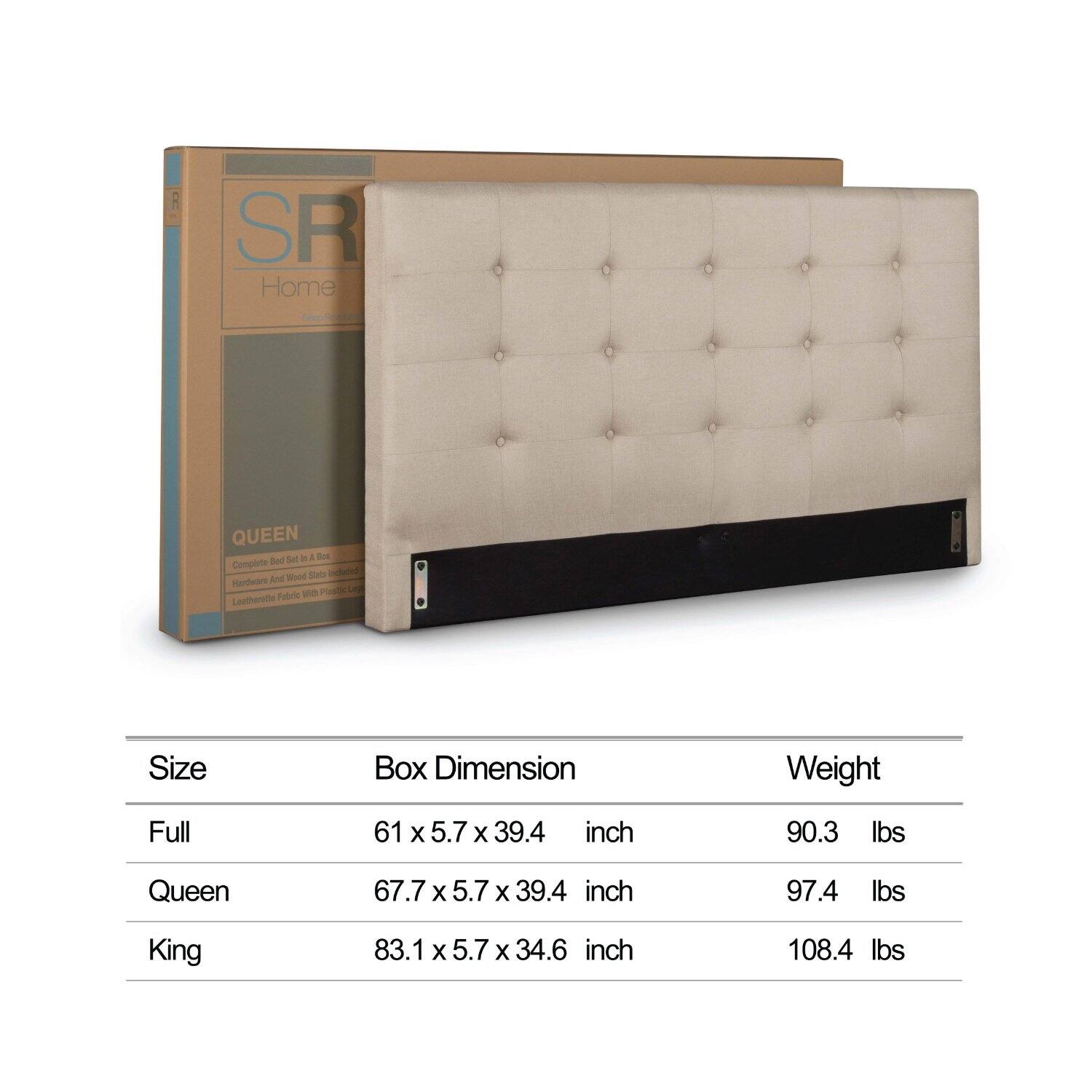 SR Home  
Complete Bed Set in a Box  
Includes:  
- Bed Frame  
- Mattress  
- Bedding  
- Wood Handrail  
- Fabric with Fasteners  

Size | Box Dimension | Weight  
--- | --- | ---  
Full | 61 x 5.7 x 39.4 inch | 90.3 lbs  
Queen | 67.7 x 5.7 x 39.4 inch | 97.4 lbs  
King | 83.1 x 5.7 x 34.6 inch | 108.4 lbs