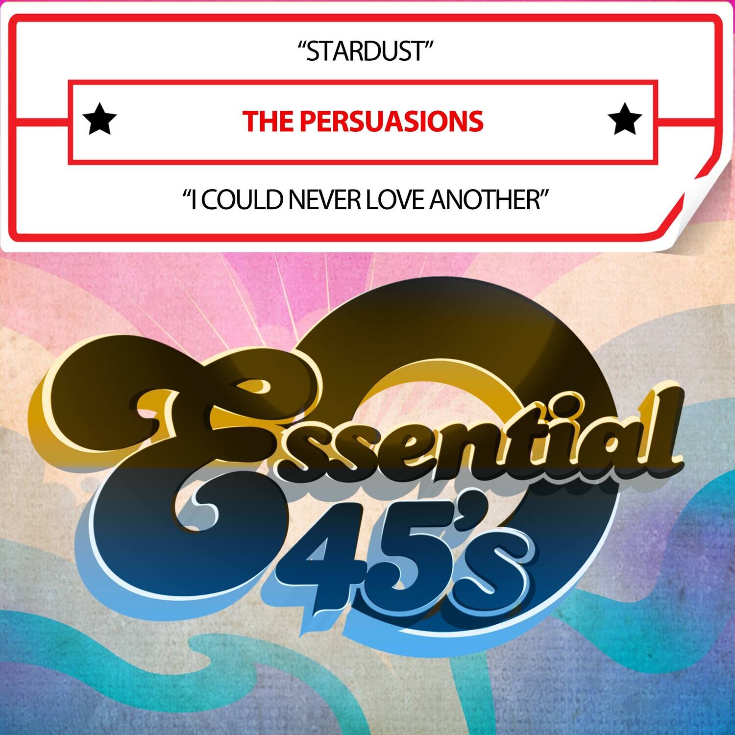 "STARDUST"  
THE PERSUASIONS  
"I COULD NEVER LOVE ANOTHER"  

Essential 45's