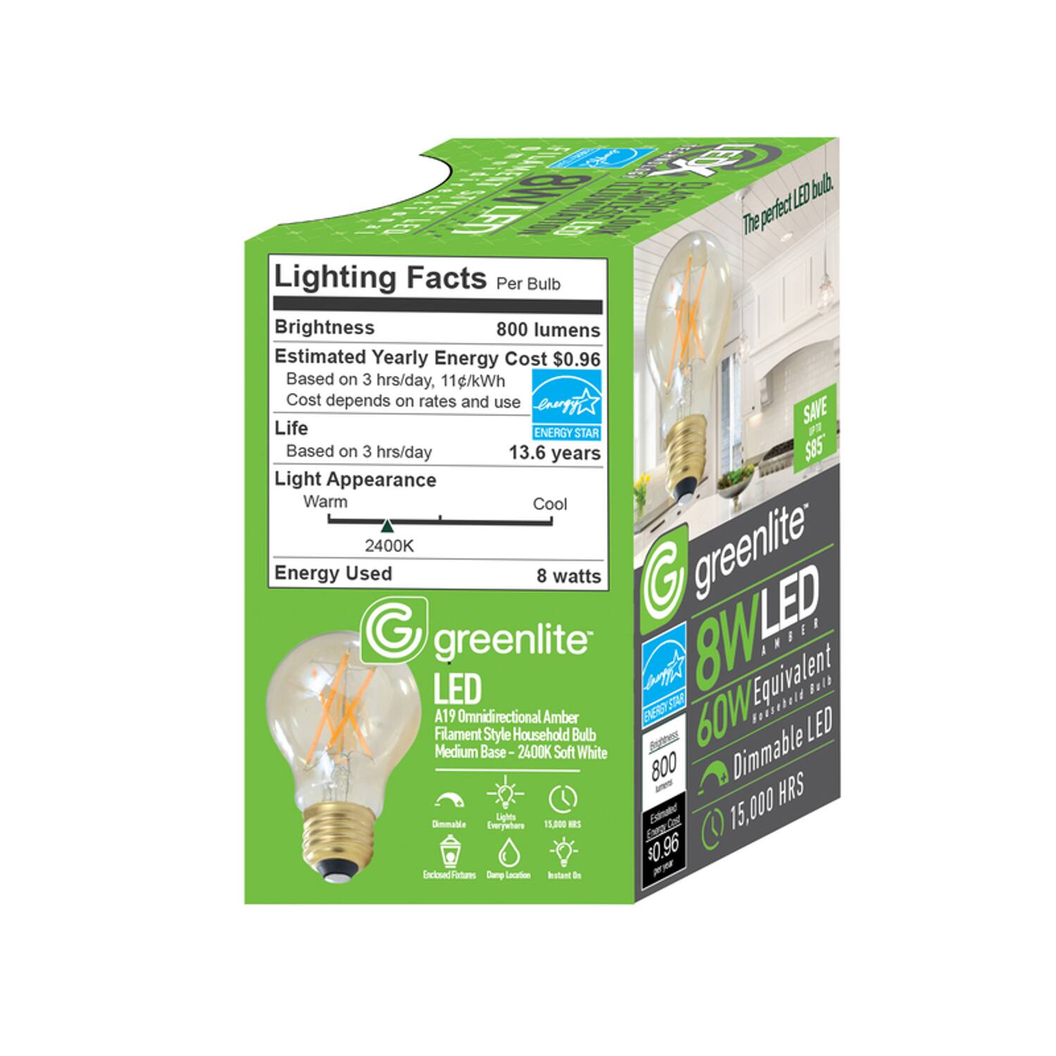 8WLFD SUNGER! The perfect LED bulb.  
Lighting Facts Per Bulb  
Brightness: 800 lumens  
Estimated Yearly Energy Cost: $0.96  
Based on 3 hrs/day, 11c/kWh  
Cost depends on rates and use  
Life: 13.6 years  
Based on 3 hrs/day  
Light Appearance: Warm Cool 2400K  
Energy Used: 8 watts  
greenlite LED  
A19 Filament Omnidirectional Household Amber Trans  
ENERGY STAR  
60W Equivalent LED Bell Style Bulb Medium Base 2400K Soft White Dimmable  
800 15,000 HRS  
Lights Dimmable Everywhere  
$0.96  
Enclosed Factures  
Damp Location  
Instant On