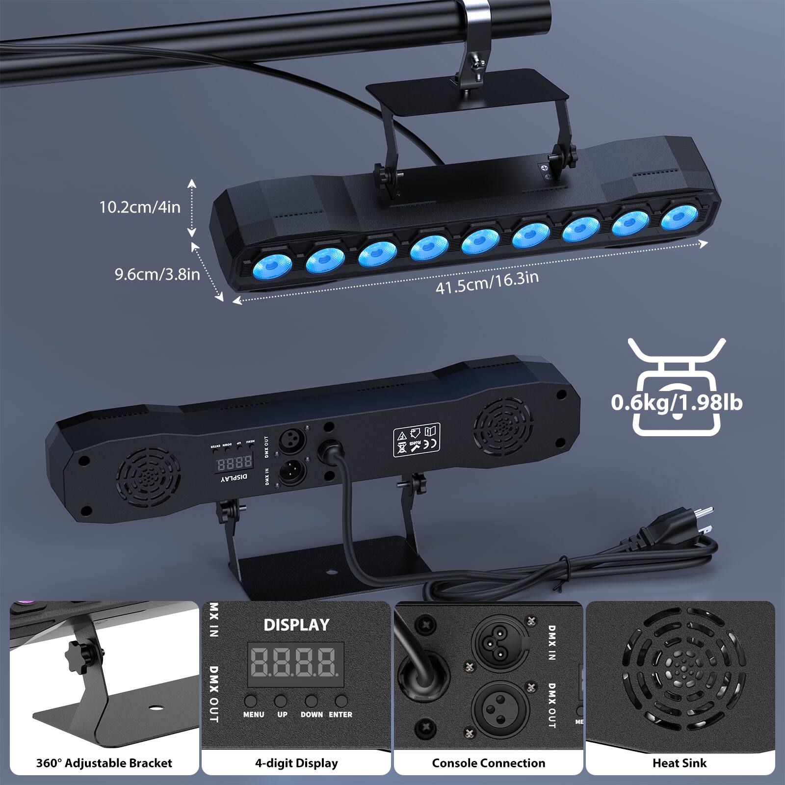 Sure, here is the corrected and grouped text from the image:

---

**Dimensions:**
- 10.2cm / 4in
- 9.6cm / 3.8in
- 41.5cm / 16.3in

**Weight:**
- 0.6kg / 1.98lb

**Features:**
- 360° Adjustable Bracket
- 4-digit Display
- Console Connection
- Heat Sink

**Ports:**
- DMX IN
- DMX OUT
- DISPLAY
- MENU
- UP
- DOWN
- ENTER

**Display:**
- 8.8.8.8

**Other:**
- ANMIO
- XM
- N
- DMX OUT
- IN
- OUT

---