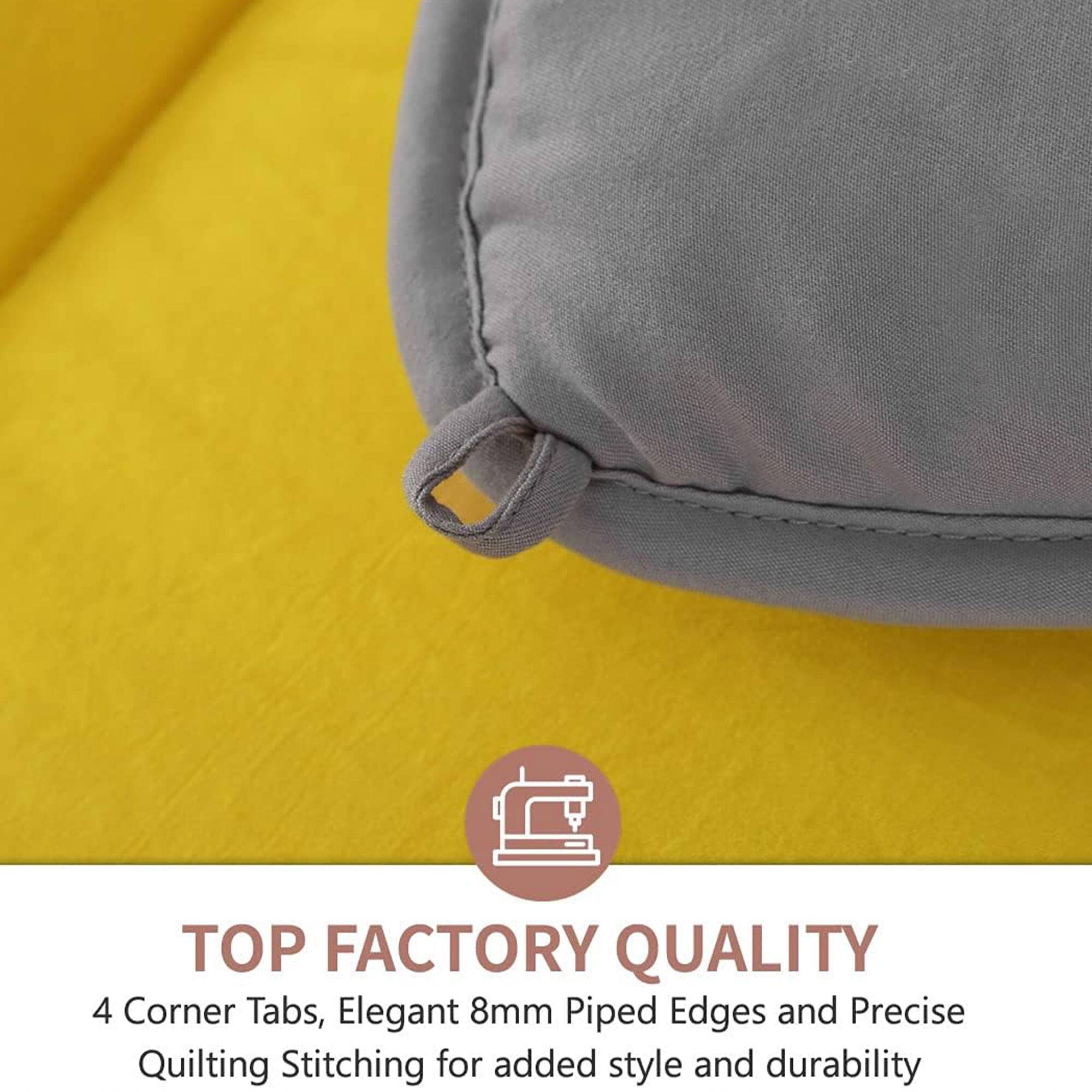 TOP FACTORY QUALITY  
4 Corner Tabs, Elegant 8mm Piped Edges and Precise Quilting Stitching for added style and durability