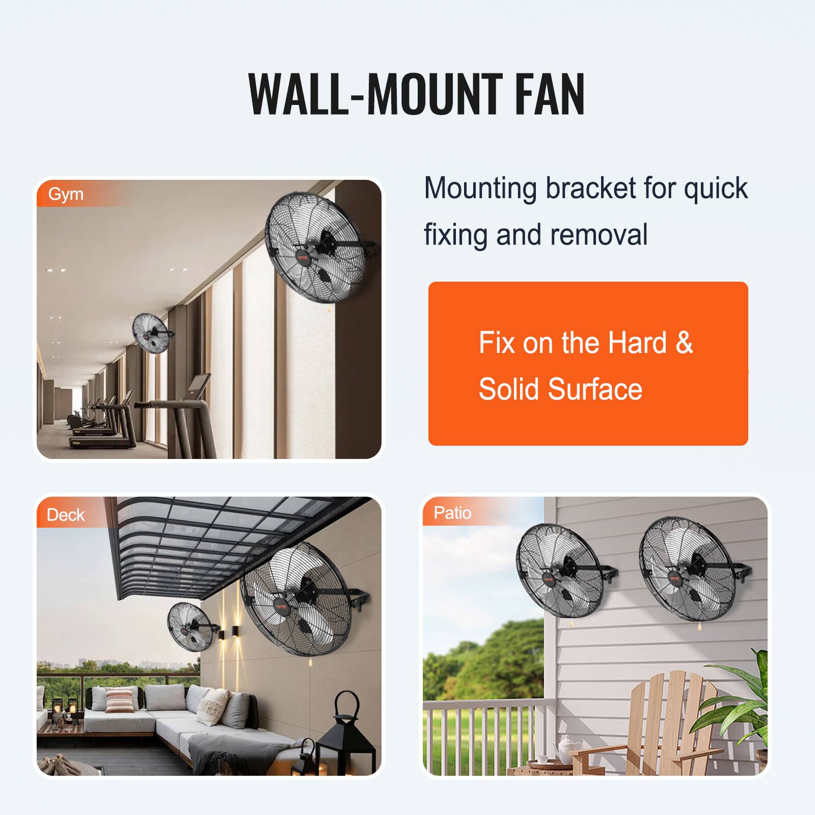 WALL-MOUNT FAN

Mounting bracket for quick fixing and removal

Fix on the Hard & Solid Surface

Gym

Deck

Patio