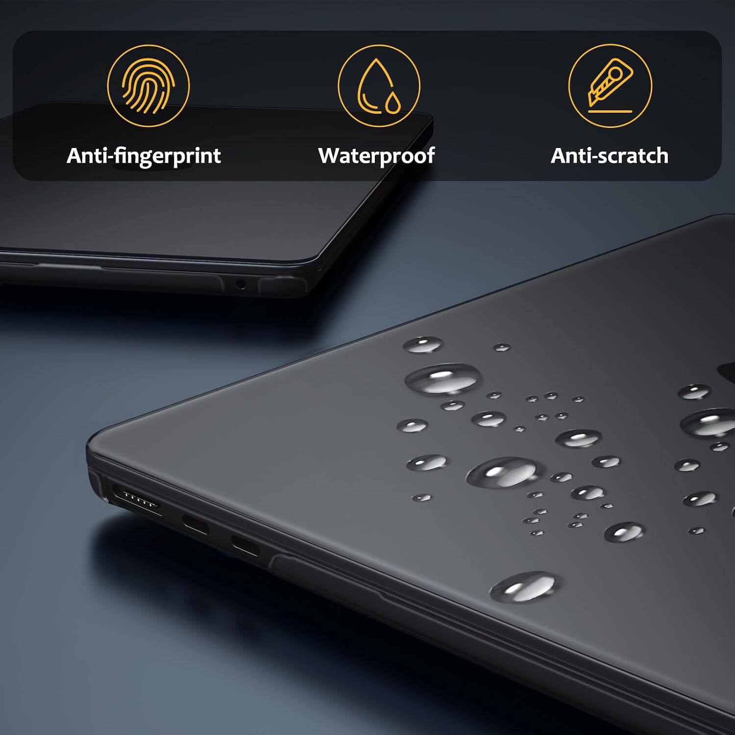 Anti-fingerprint  
Waterproof  
Anti-scratch