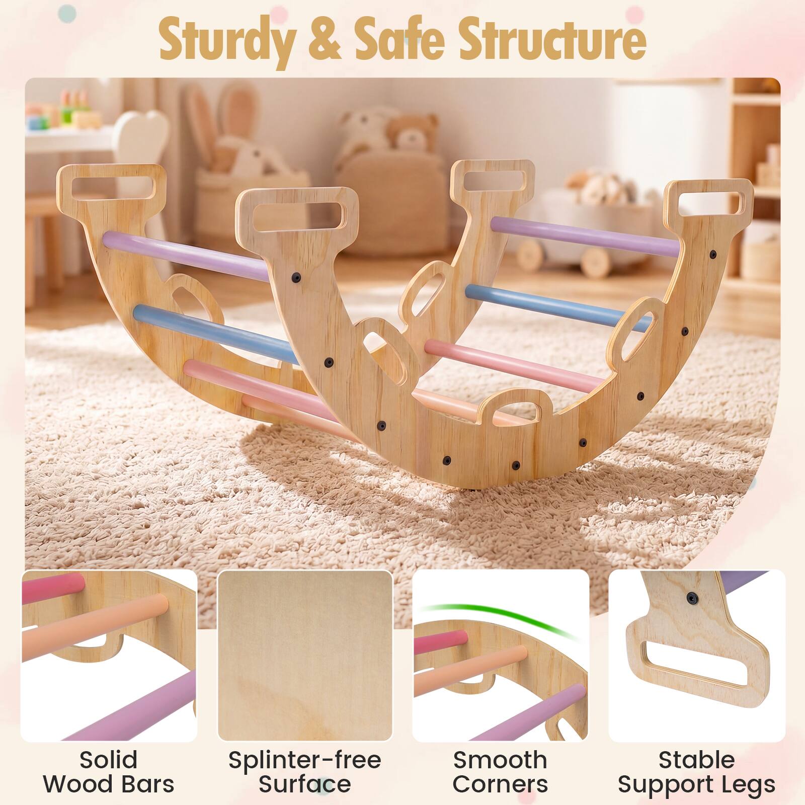 Sturdy & Safe Structure

- Solid Wood Bars
- Splinter-free Surface
- Smooth Corners
- Stable Support Legs