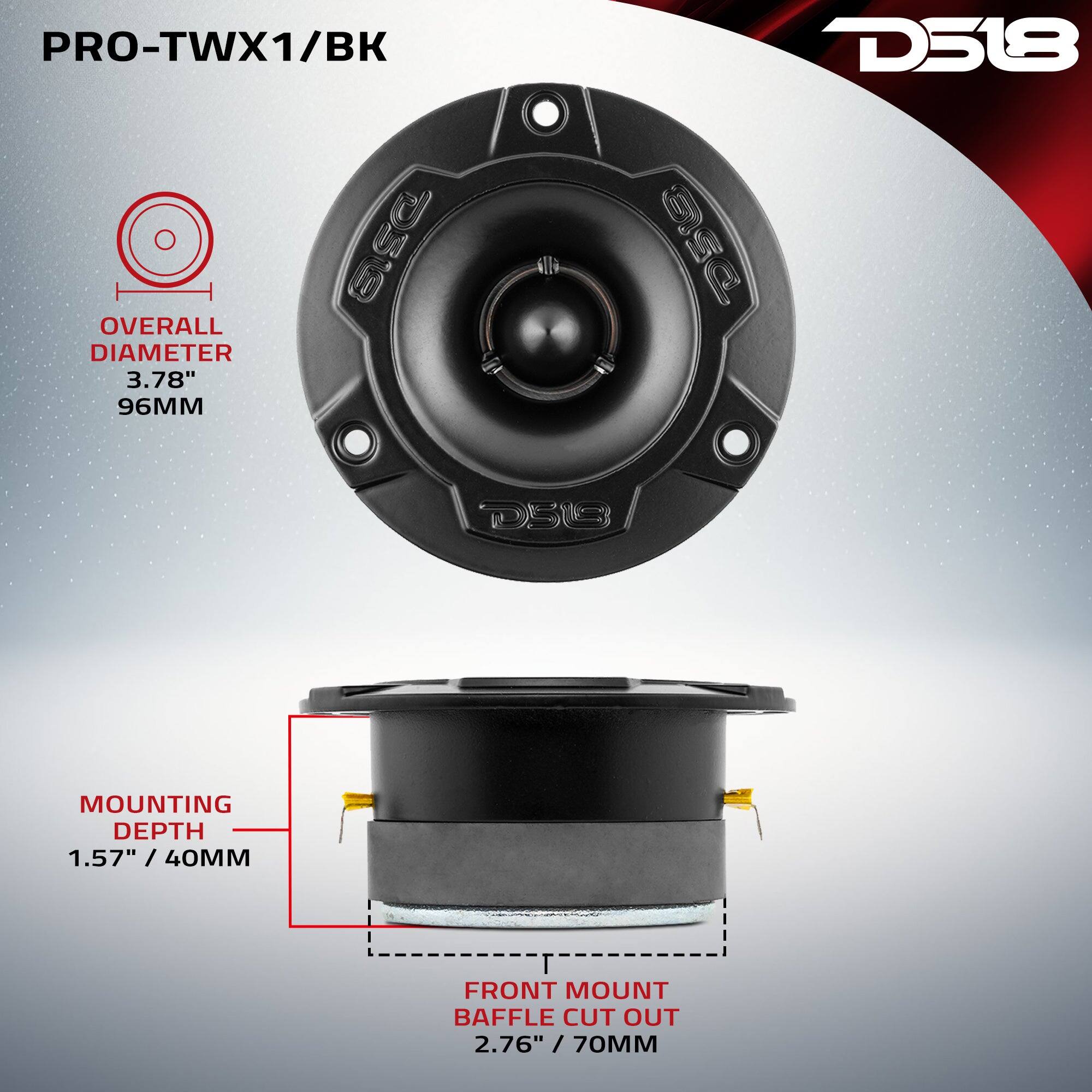PRO-TWX1/BK  
OVERALL DIAMETER 3.78" / 96MM  
MOUNTING DEPTH 1.57" / 40MM  
FRONT MOUNT BAFFLE CUT OUT 2.76" / 70MM
