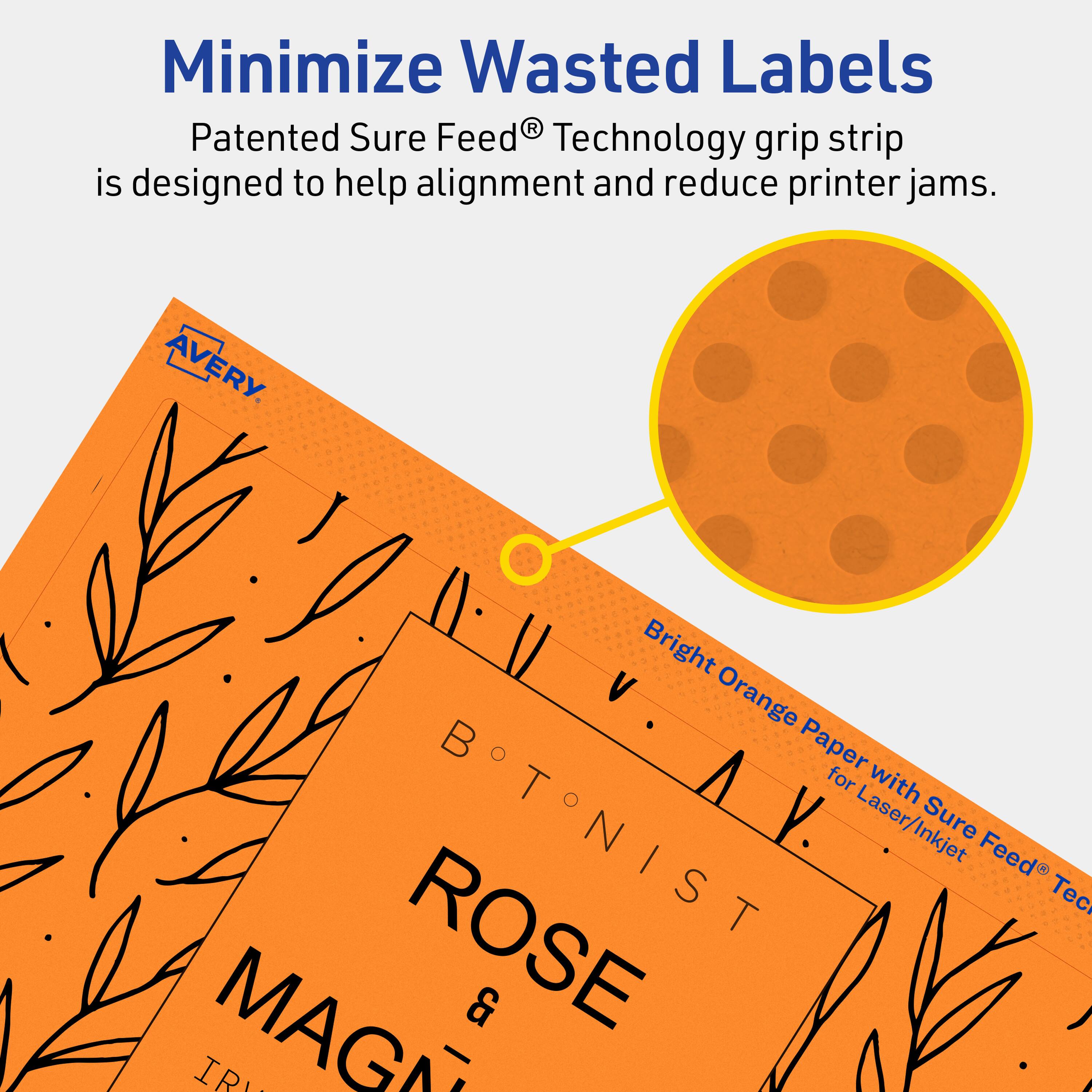 Minimize Wasted Labels

Patented Sure Feed® Technology grip strip is designed to help alignment and reduce printer jams.

AVERY

Bright Orange Paper with Sure Feed® Technology for Laser/Inkjet

BOTANIST

ROSE & MAGNOLIA