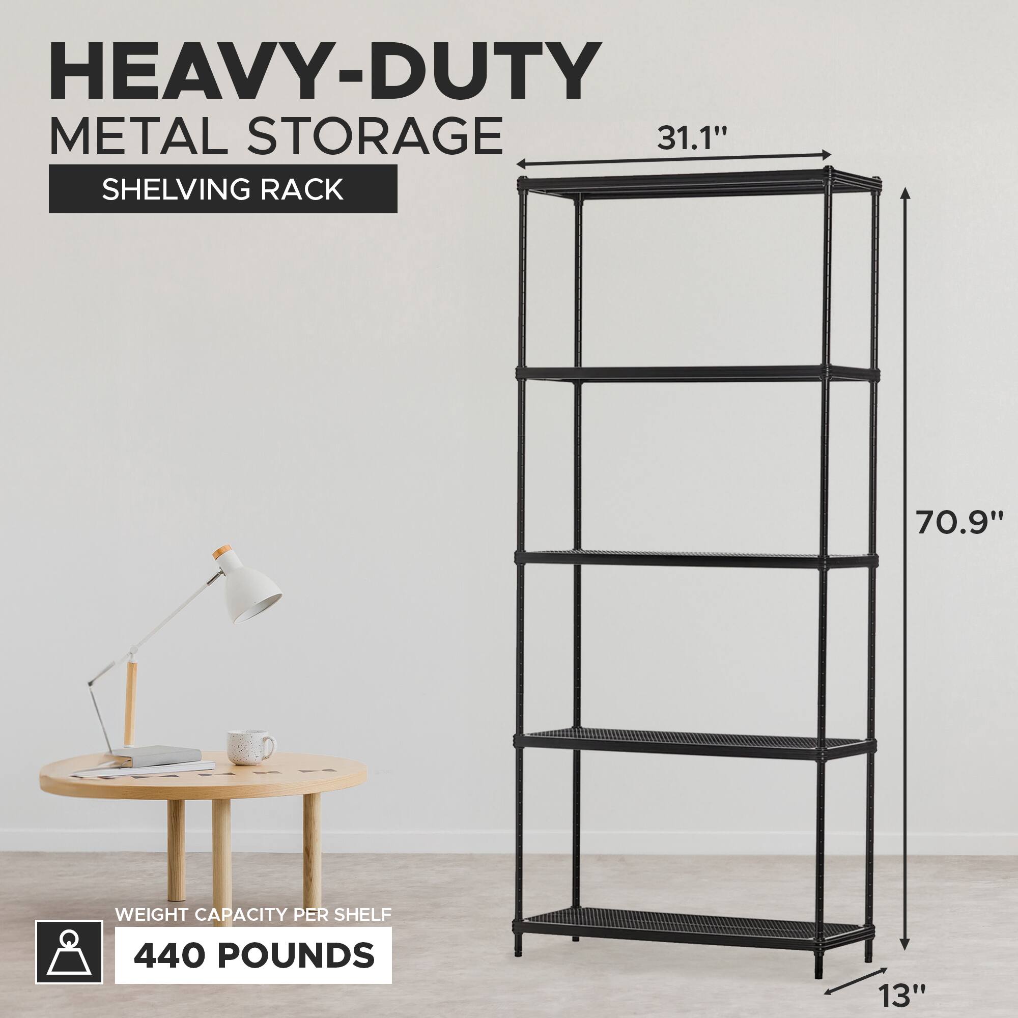 HEAVY-DUTY METAL STORAGE SHELVING RACK

- 31.1" (width)
- 70.9" (height)
- 13" (depth)

WEIGHT CAPACITY PER SHELF: 440 POUNDS