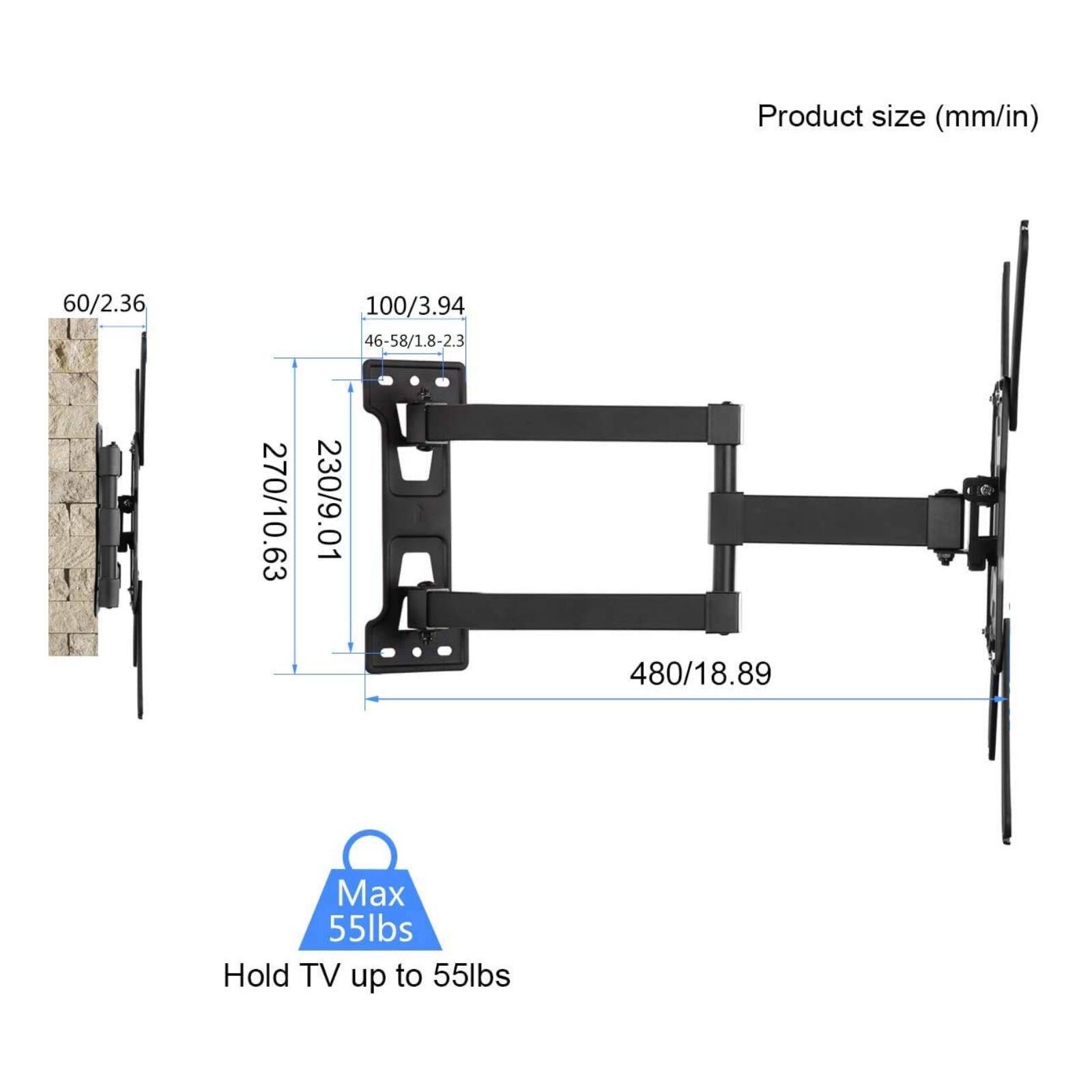 Product size (mm/in)  
60/2.36  
100/3.94  
46-58/1.8-2.3  
270/10.63  
230/9.01  
480/18.89  

Max 55lbs  
Hold TV up to 55lbs