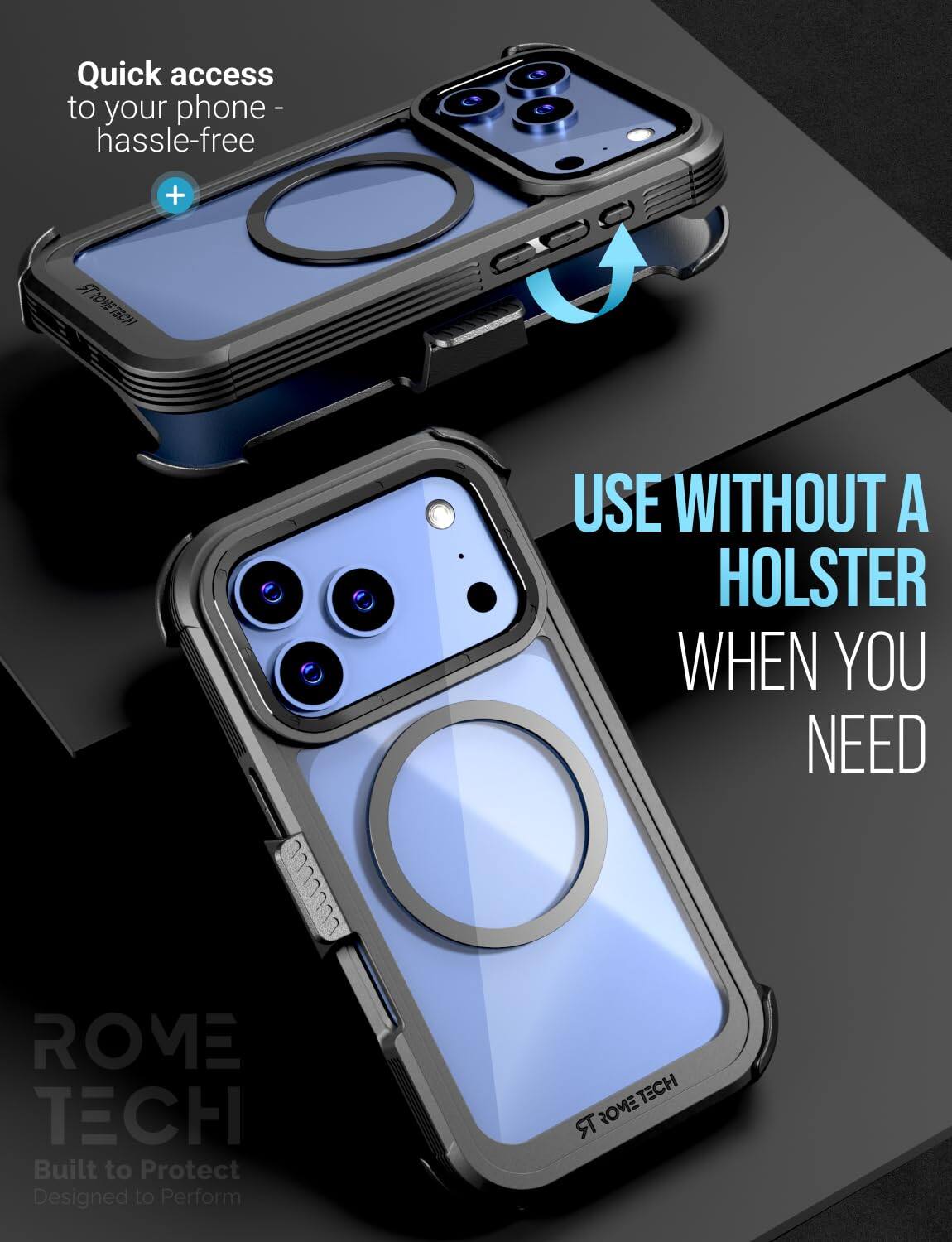 Quick access to your phone hassle-free + STROMETECH TECH

CDO

USE WITHOUT A HOLSTER WHEN YOU NEED

ROME TECH
Built to Protect
Designed to Perform

TECH R ROVE