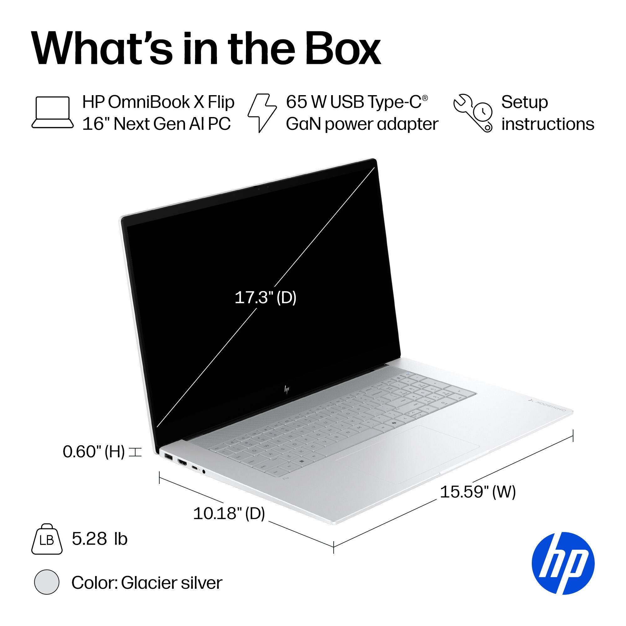 What's in the Box

- HP OmniBook X Flip 16" Next Gen AI PC
- 65 W USB Type-C GaN power adapter
- Setup instructions

Dimensions:
- 17.3" (D)
- 15.59" (W)
- 10.18" (D)
- 0.60" (H)

Weight: 5.28 lb

Color: Glacier silver