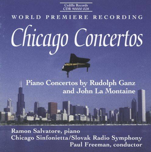 Cedille Records  
CDR 90000 028  

WORLD PREMIERE RECORDING  

Chicago Concertos  

Piano Concertos by Rudolph Ganz and John La Montaine  

Ramon Salvatore, piano  
Chicago Sinfonietta/Slovak Radio Symphony  
Paul Freeman, conductor