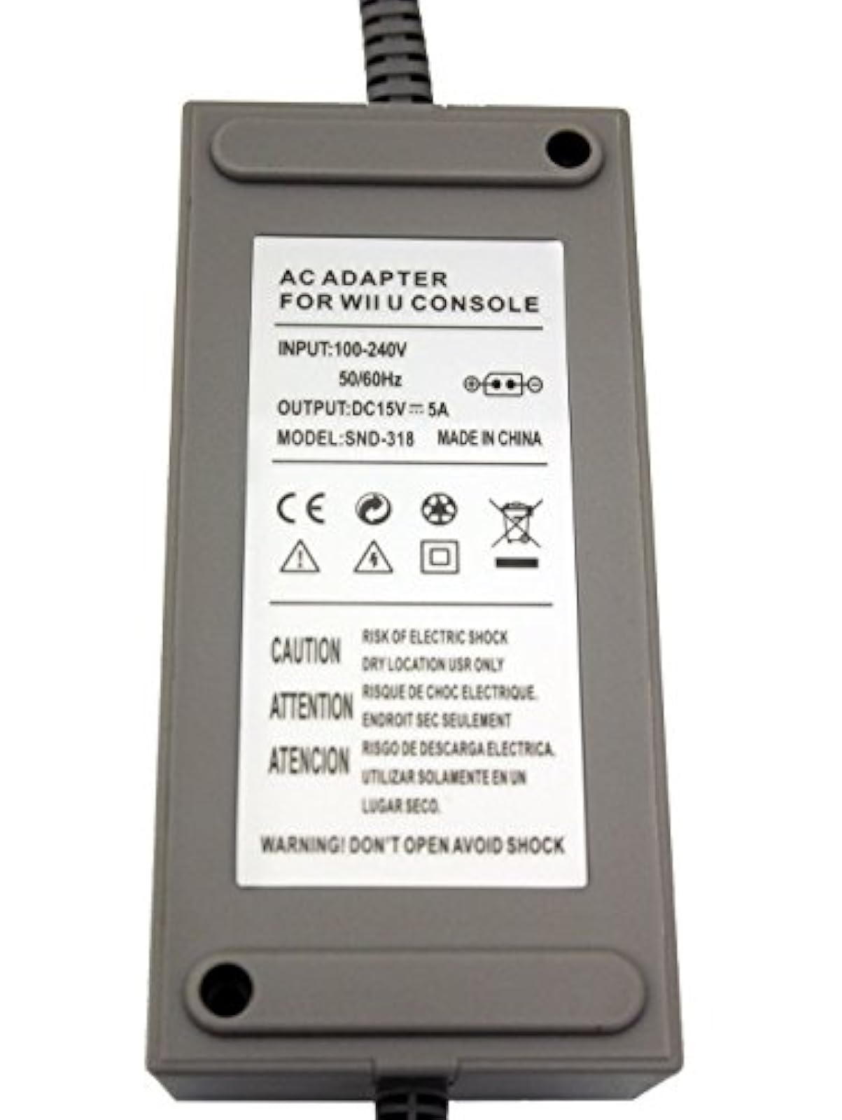 AC ADAPTER FOR WII U CONSOLE  
INPUT: 100-240V 50/60Hz  
OUTPUT: DC15V 5A  
MODEL: SND-318  
MADE IN CHINA  

CAUTION  
RISK OF ELECTRIC SHOCK  
ATTENTION  
RISQUE DE CHOC ELECTRIQUE  
ATENCIÓN  
RISGO DE DESCARGA ELÉCTRICA  
WARNING! DON'T OPEN AVOID SHOCK  

CAUTION  
RISK OF ELECTRIC SHOCK  
ATTENTION  
RISQUE DE CHOC ELECTRIQUE  
ATENCIÓN  
RISGO DE DESCARGA ELÉCTRICA  
WARNING! DON'T OPEN AVOID SHOCK