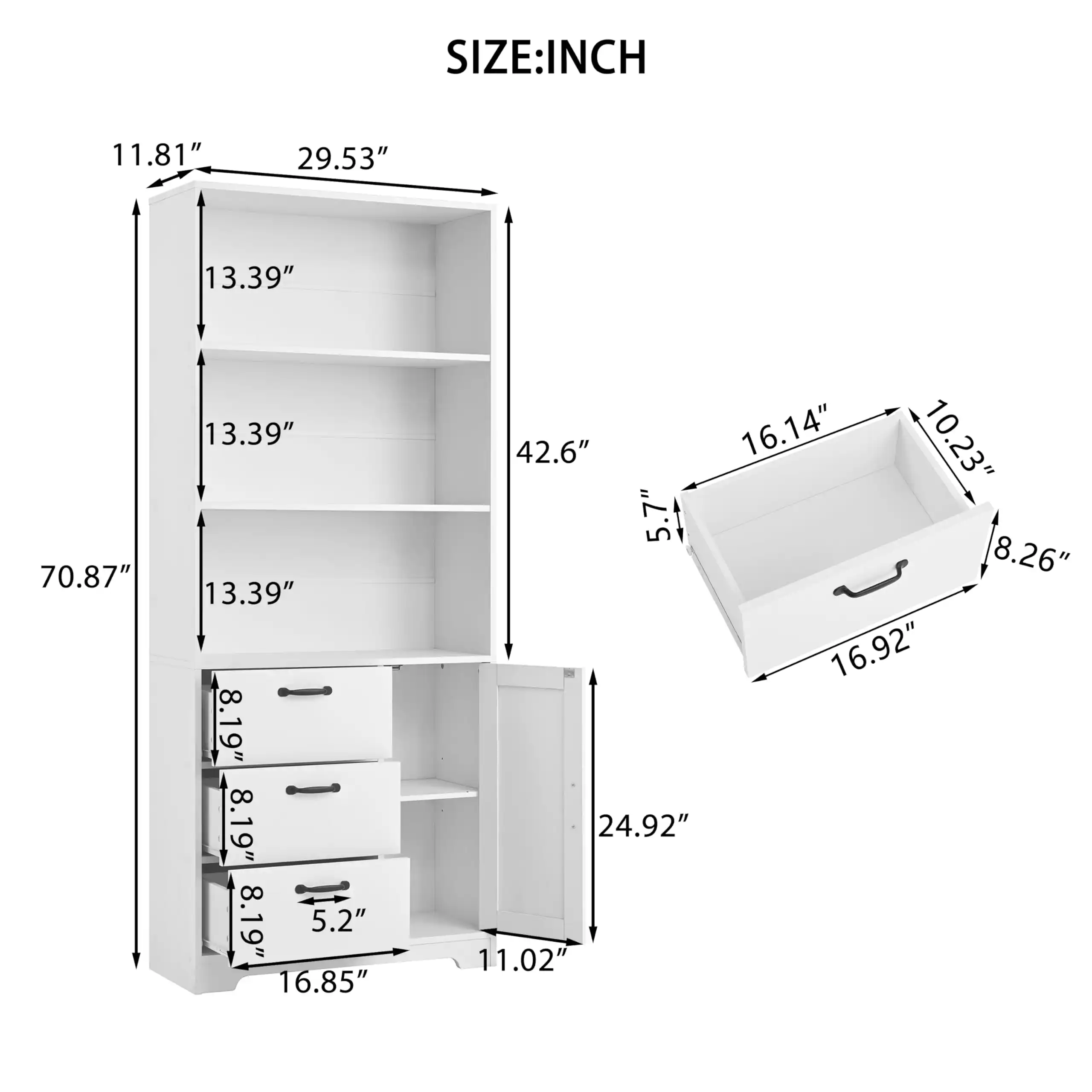 SIZE: INCH

- Height: 70.87"
- Width: 29.53"
- Depth: 16.85"
- Shelf 1: 13.39"
- Shelf 2: 13.39"
- Shelf 3: 13.39"
- Drawer 1: 8.19"
- Drawer 2: 8.19"
- Drawer 3: 8.19"
- Drawer 4: 5.2"
- Bottom Shelf: 11.02"
- Top Shelf: 42.6"
- Side Shelf: 16.14"
- Top Drawer: 16.92"
- Top Drawer Width: 10.23"
- Top Drawer Depth: 8.26"
- Bottom Drawer: 24.92"