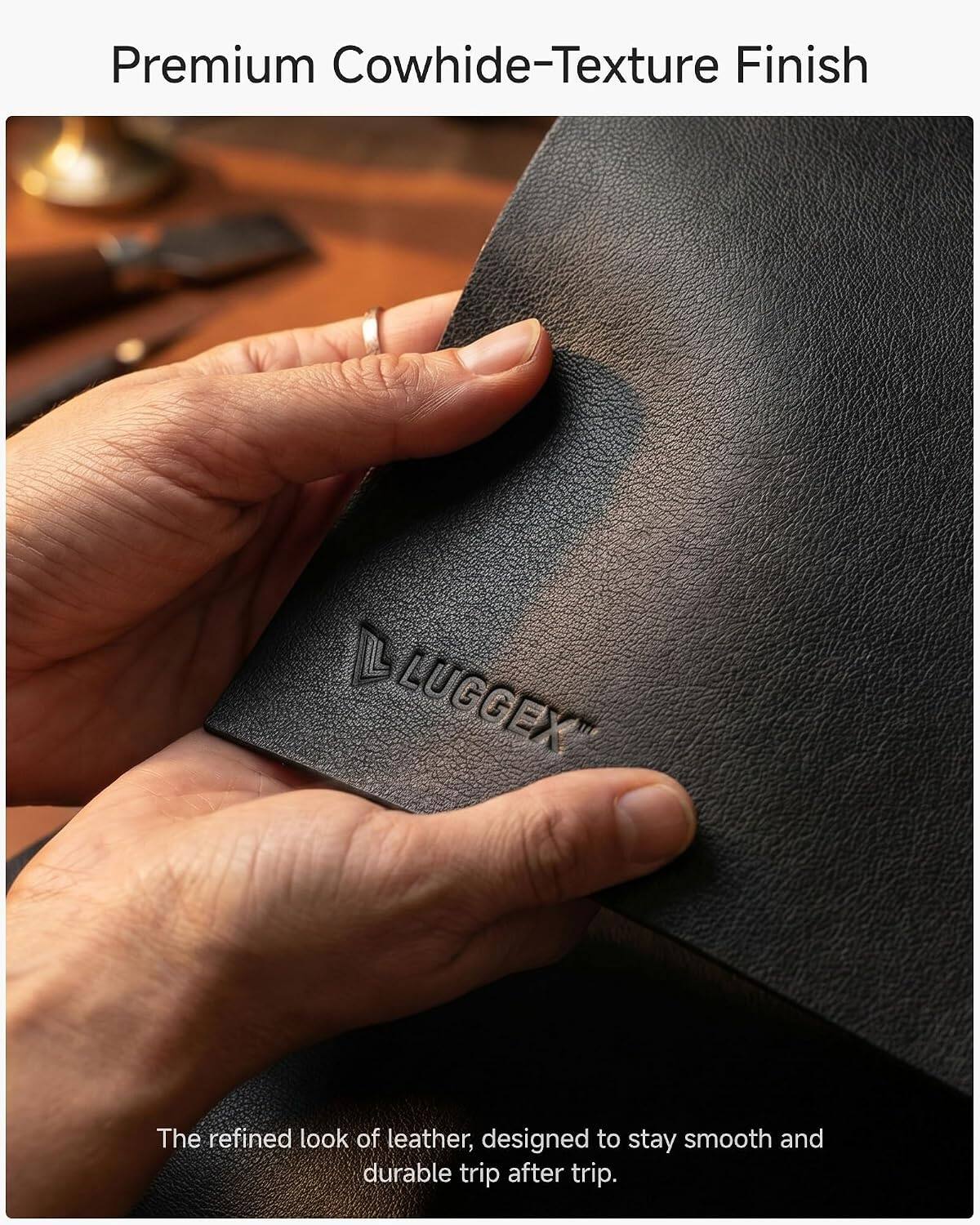 Premium Cowhide-Texture Finish

The refined look of leather, designed to stay smooth and durable trip after trip.