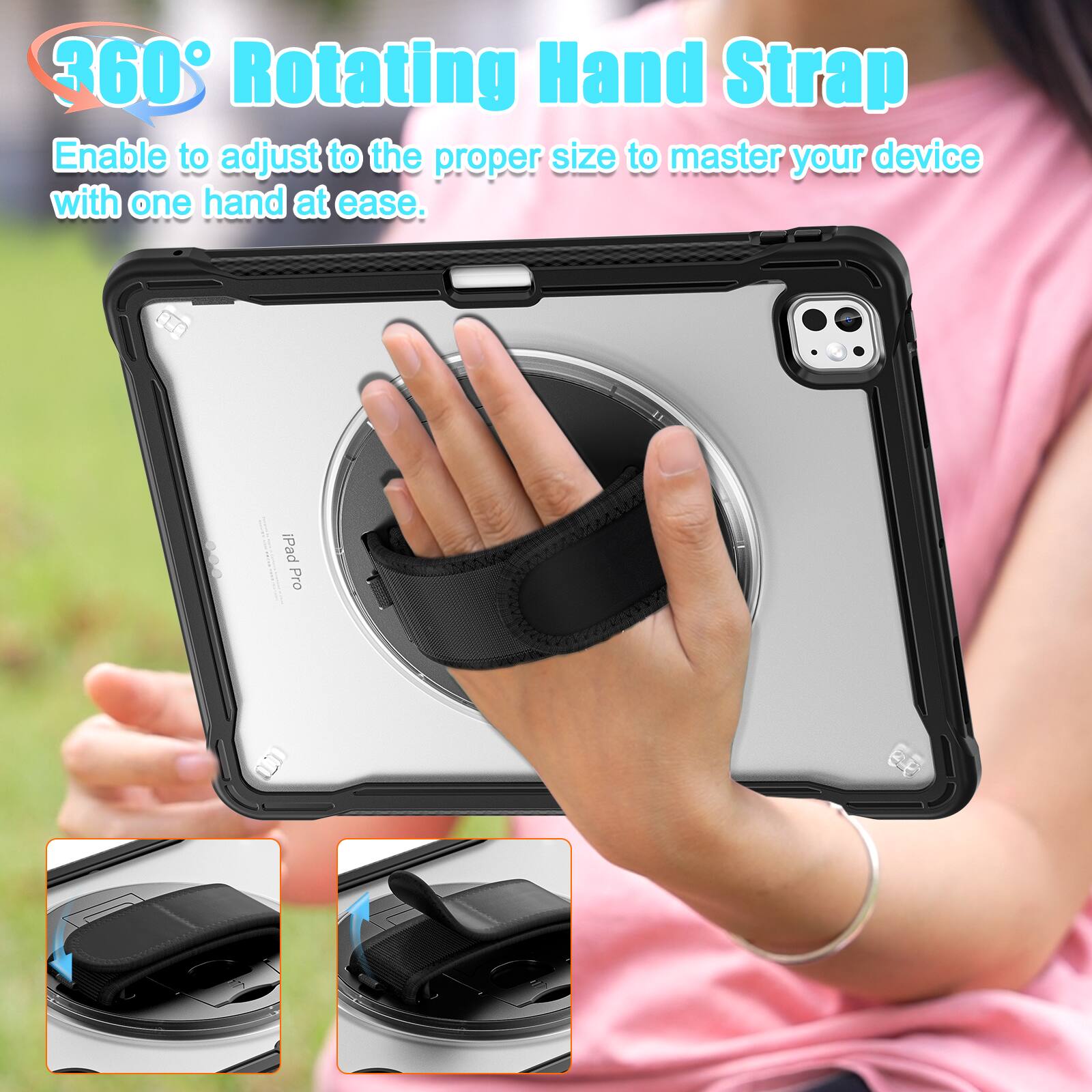 360° Rotating Hand Strap  
Enable to adjust to the proper size to master your device with one hand at ease.  
iPad Pro
