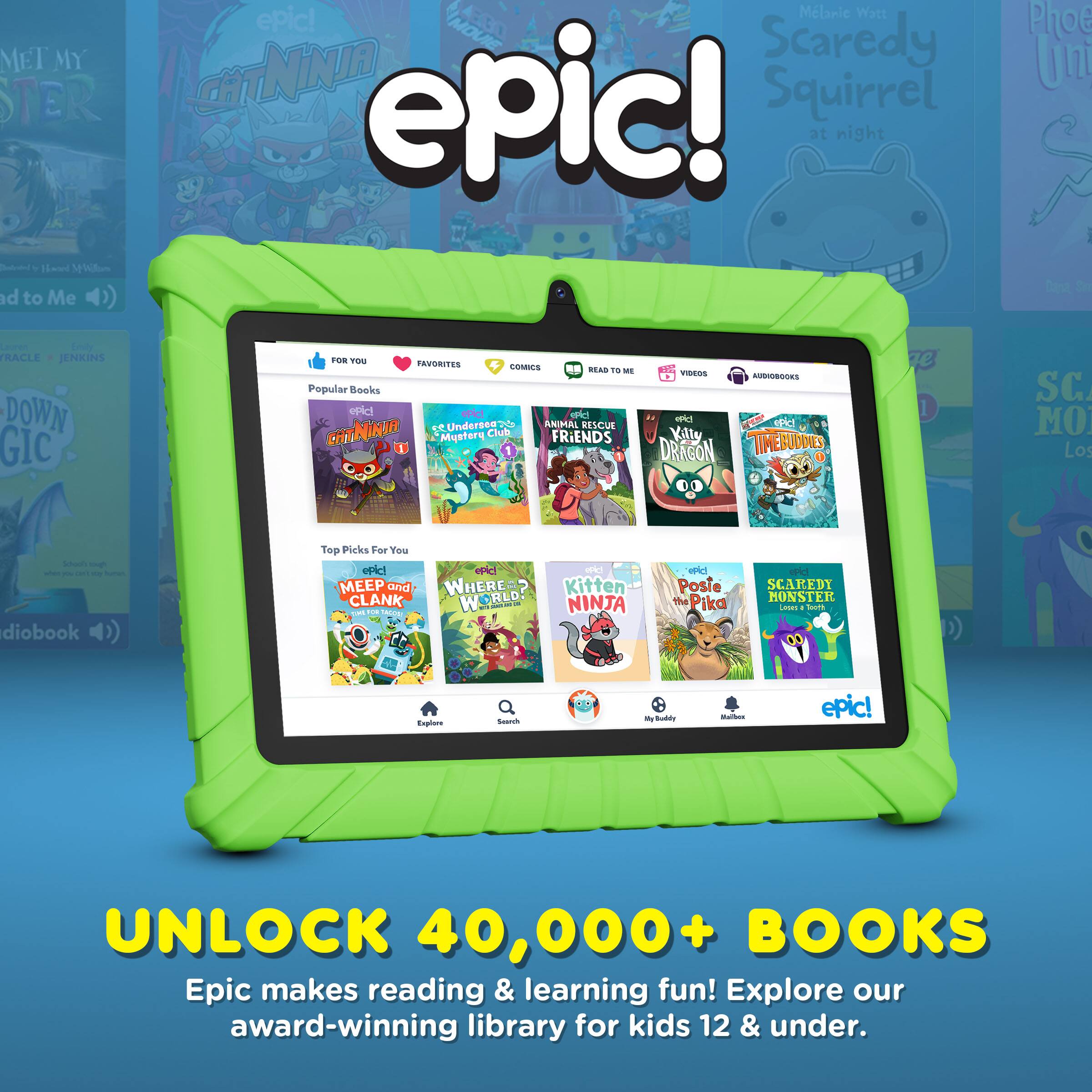 MET MY STER  
nll i d to Me  
Mlanie Watt epic!  
MOURE Scaredy CHI NINIA Squirrel epic!  
at night Ploe Uni Dest dn ue TRACLE JENKINS DOWN GIC TOR TOU FAVORITES COMES DLAS 1H - Popular Books opict ad ce Underseepo ANIMAL RESCUE CATNINIA Mystery Club FRiENDS VIESS ah Villy DRAGON UDIOBOOKS ePict IIMEBUDDIES e SC. MO Los shu - ches - - - - diobook )) Top Picks Fer You epici MEEP and CLANK - -. - WHERE WORLD RLD  
Kitten NINTA vic Posie the Pika aidi SCAREDY MONSTER Leses - - Eupior Seunch m Bul - epic!  
UNLOCK 40,000+ BOOKS  
Epic makes reading & learning fun! Explore our award-winning library for kids 12 & under.