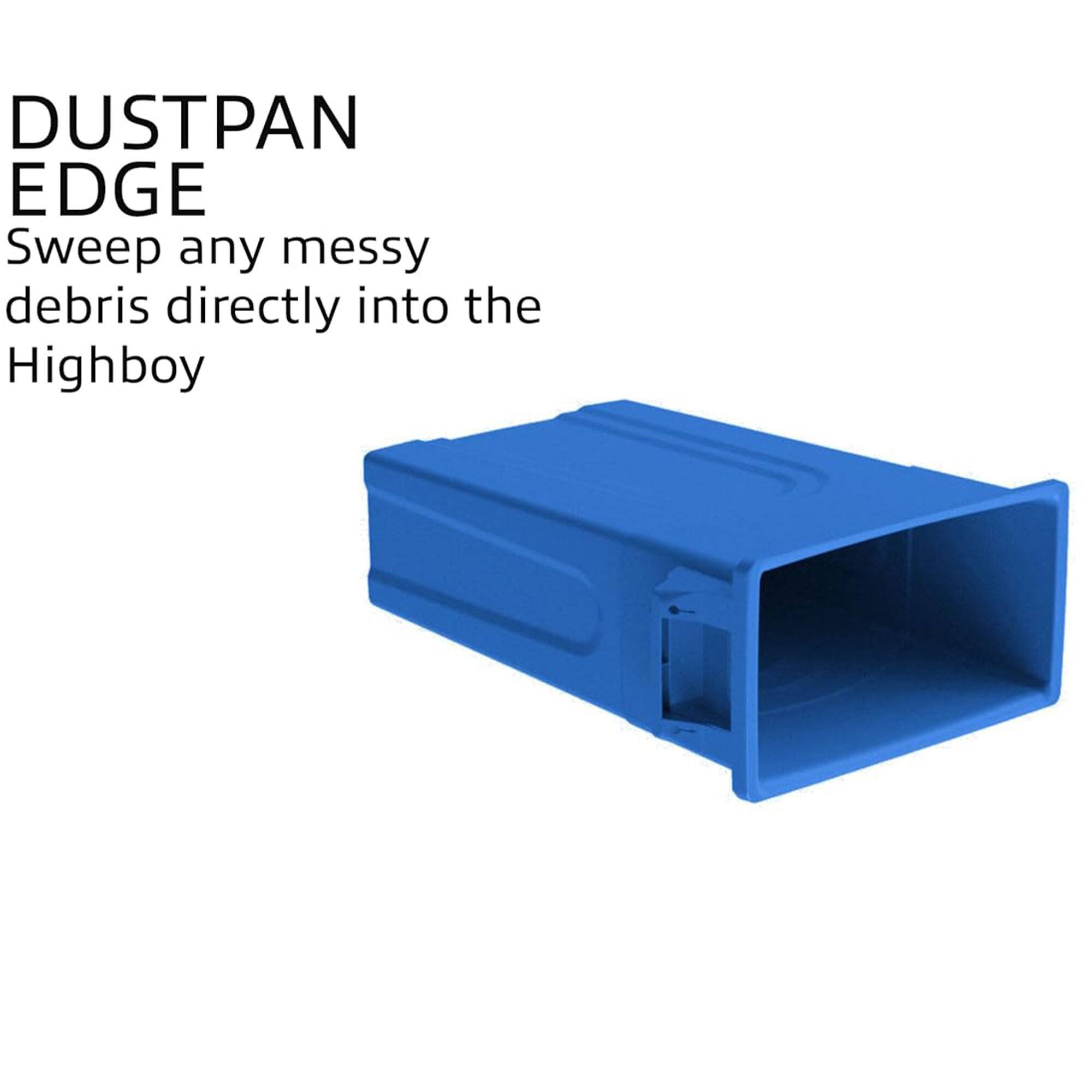 DUSTPAN EDGE
Sweep any messy debris directly into the Highboy