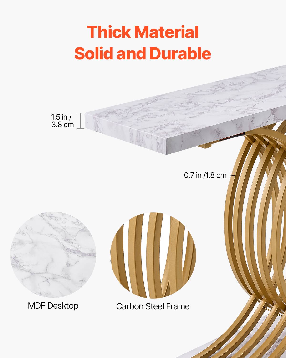 Thick Material  
Solid and Durable  

1.5 in / 3.8 cm  
0.7 in / 1.8 cm  

MDF Desktop  
Carbon Steel Frame