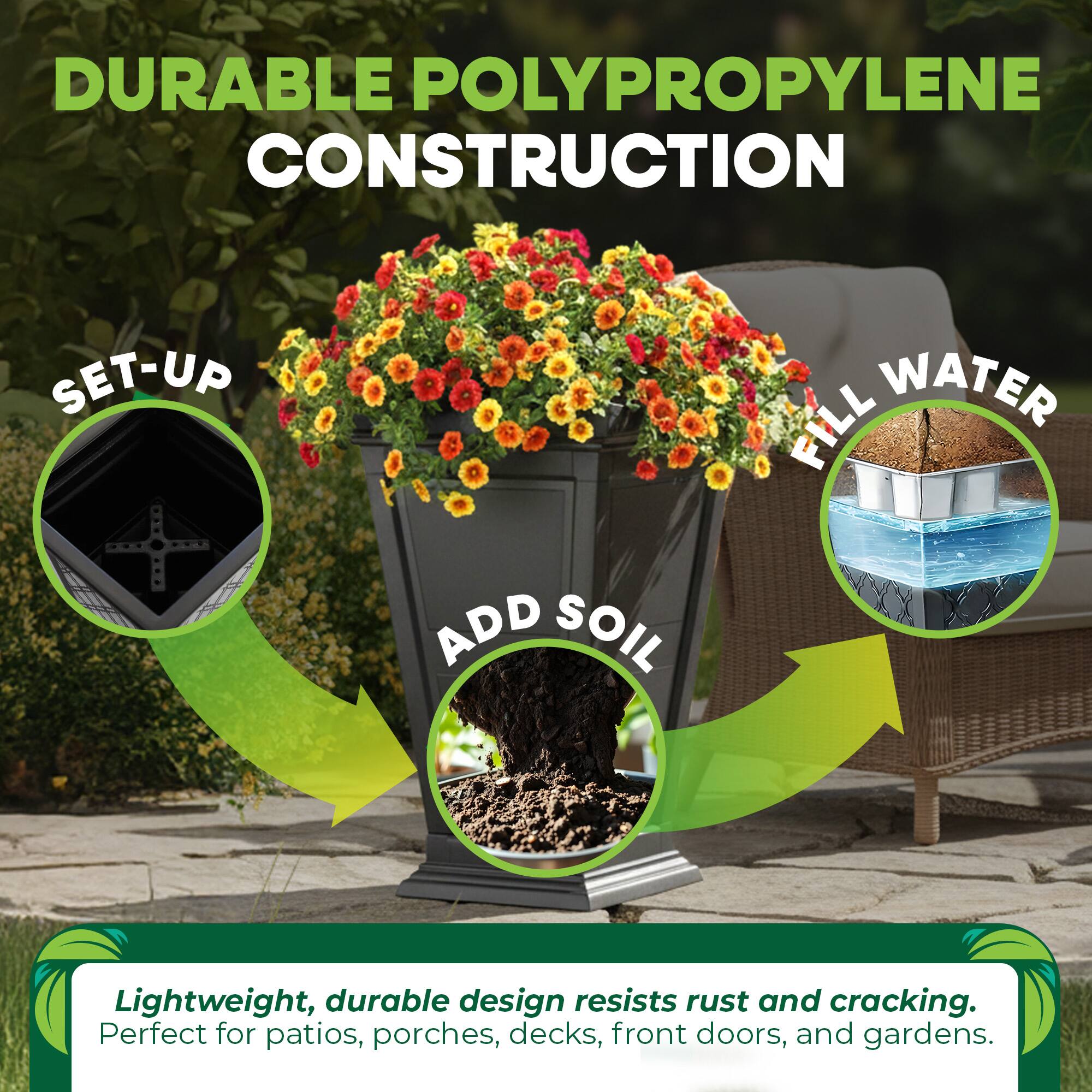 DURABLE POLYPROPYLENE CONSTRUCTION

SET-UP
FILL WATER
ADD SOIL

Lightweight, durable design resists rust and cracking. Perfect for patios, porches, decks, front doors, and gardens.