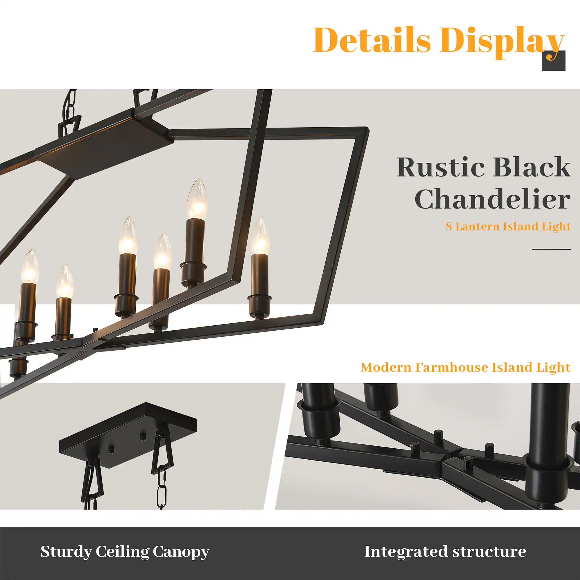 Details Display  
Rustic Black Chandelier  
8 Lantern Island Light  
Modern Farmhouse Island Light  
Sturdy Ceiling Canopy  
Integrated structure