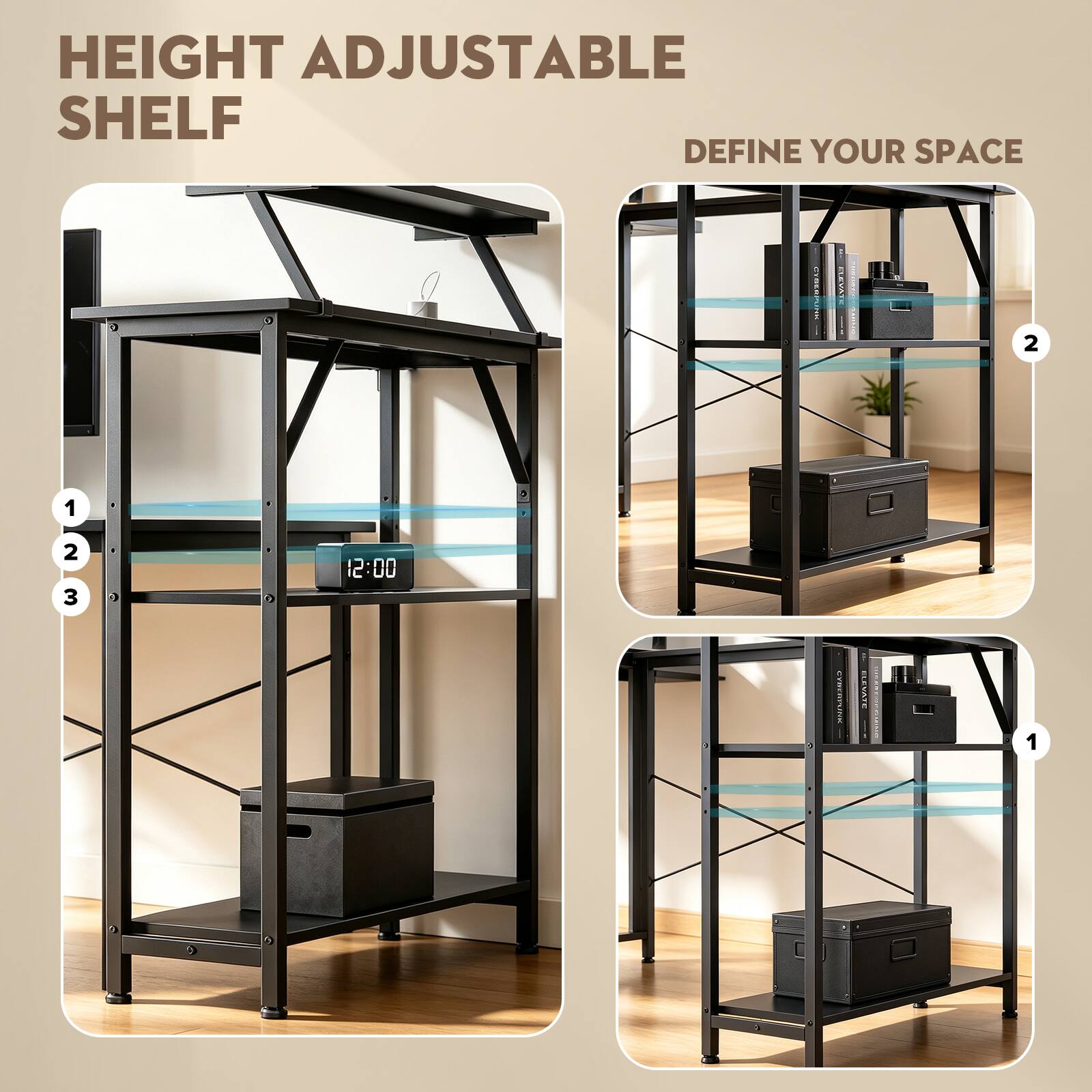 HEIGHT ADJUSTABLE SHELF  
DEFINE YOUR SPACE  

CYBERBURG  
CLEUX  
2  
1  
2 3  
12:00  
CYREMAINE  
ELEVATE