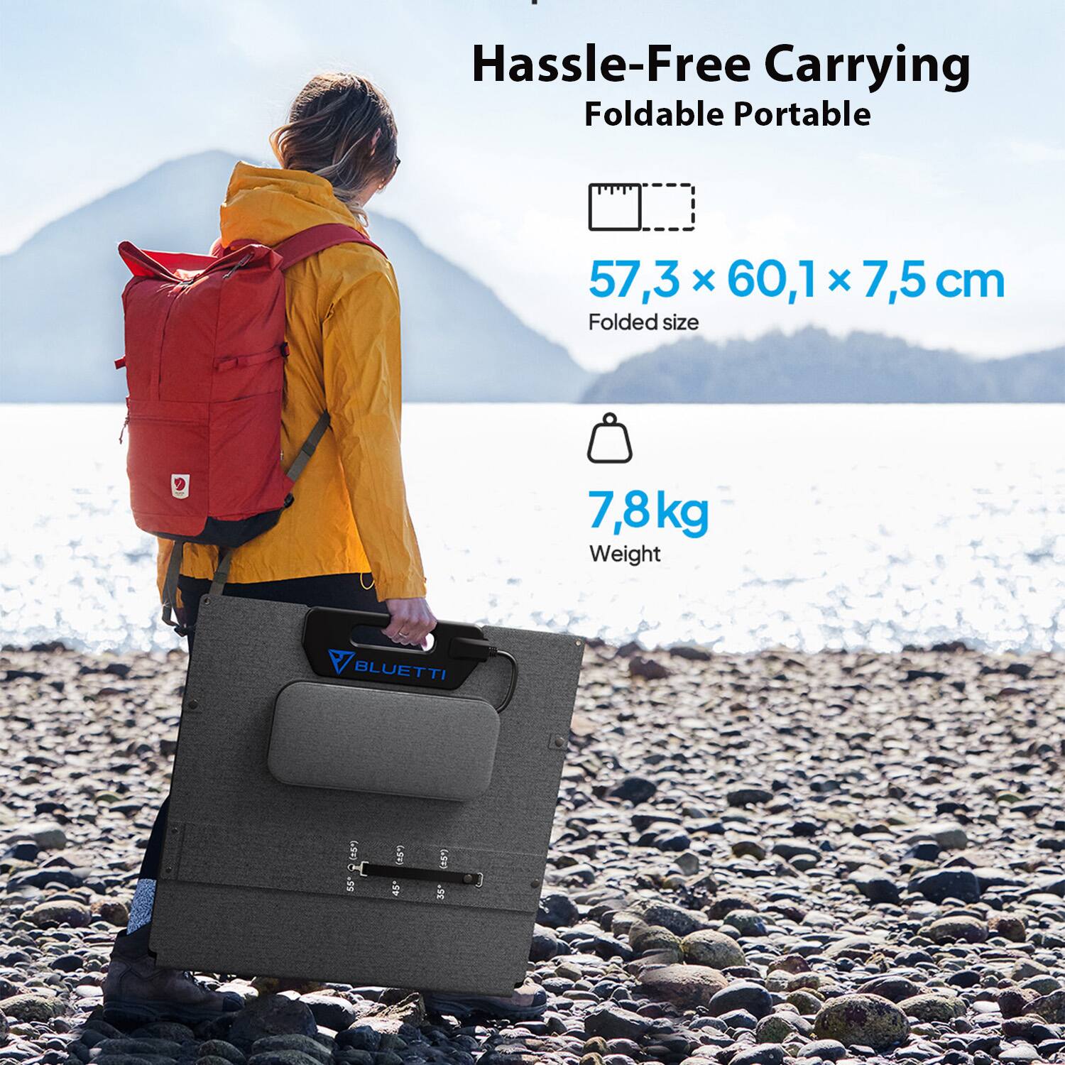 Hassle-Free Carrying  
Foldable Portable  

57,3 x 60,1 x 7,5 cm  
Folded size  

7,8 kg  
Weight  

BLUETTI