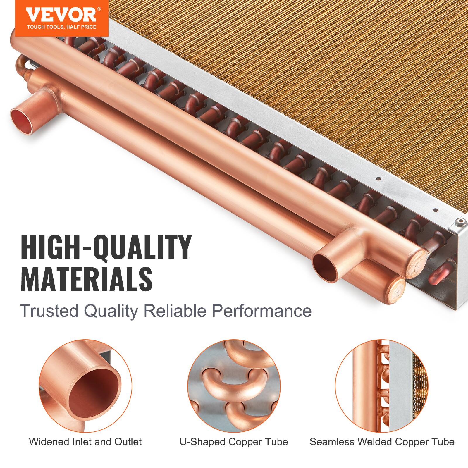 VEVOR TOUGH TOOLS, HALF PRICE

HIGH-QUALITY MATERIALS

Trusted Quality Reliable Performance

Widened Inlet and Outlet

U-Shaped Copper Tube

Seamless Welded Copper Tube
