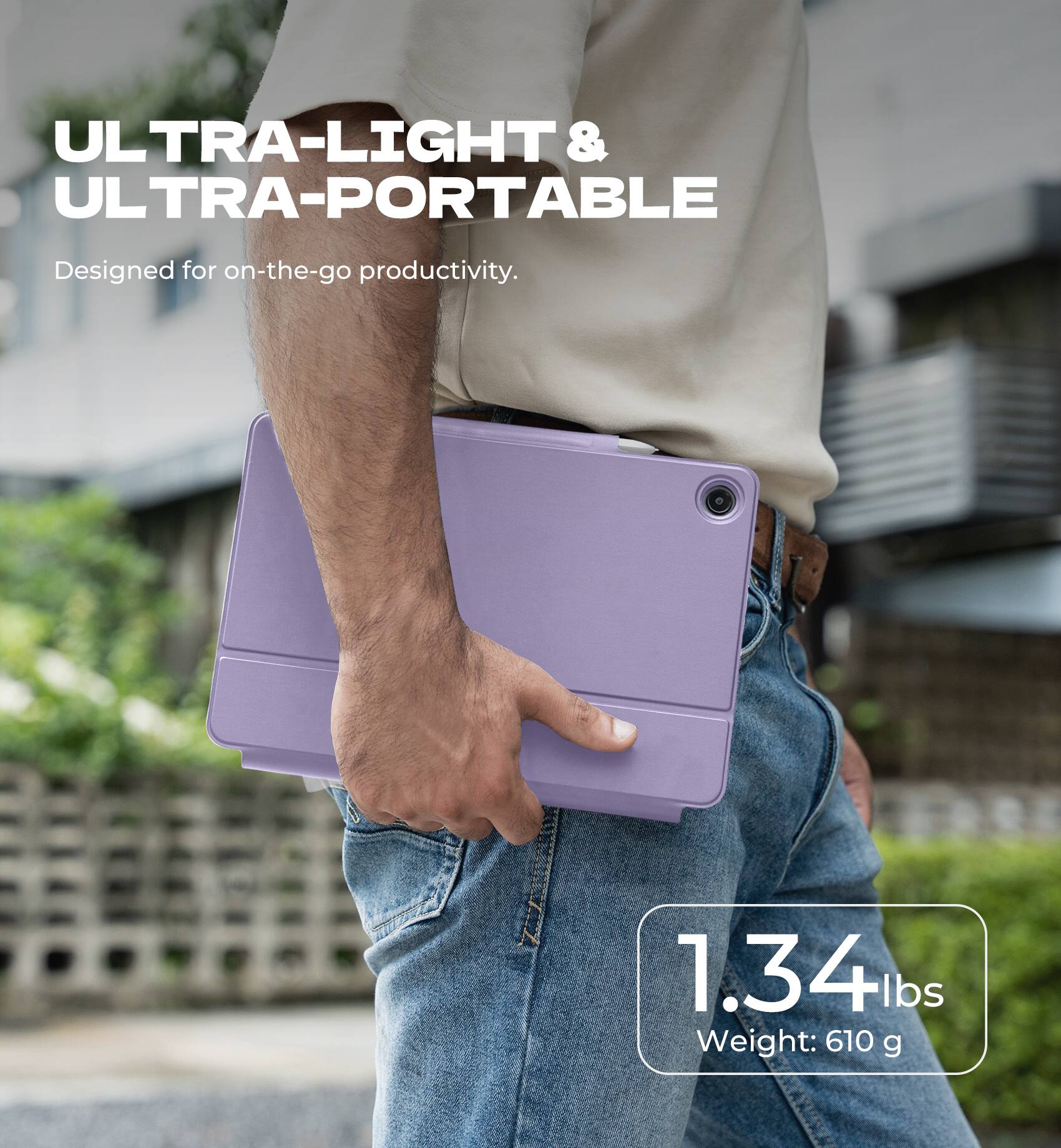 ULTRA-LIGHT & ULTRA-PORTABLE  
Designed for on-the-go productivity.  
1.34 lbs  
Weight: 610 g