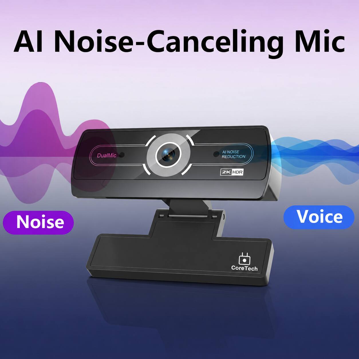 AI Noise-Canceling Mic  
DualMic  
AI NOISE REDUCTION  
2K HDR  
Noise  
Voice  
CoreTech