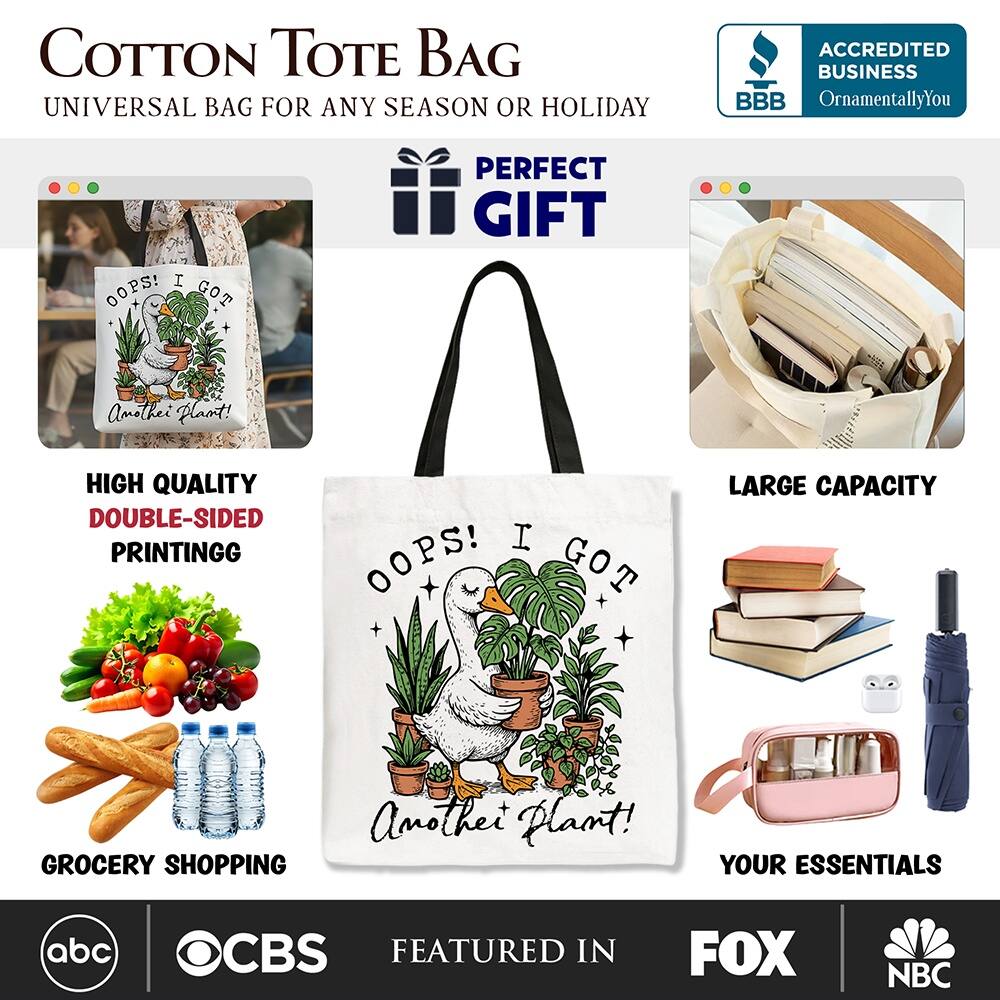 COTTON TOTE BAG  
UNIVERSAL BAG FOR ANY SEASON OR HOLIDAY  

ACCREDITED BUSINESS  
BBB  
OrnamentallyYou  

PERFECT GIFT  

HIGH QUALITY  
DOUBLE-SIDED PRINTING  

LARGE CAPACITY  

GROCERY SHOPPING  

YOUR ESSENTIALS  

FEATURED IN  
abc  
CBS  
FOX  
NBC