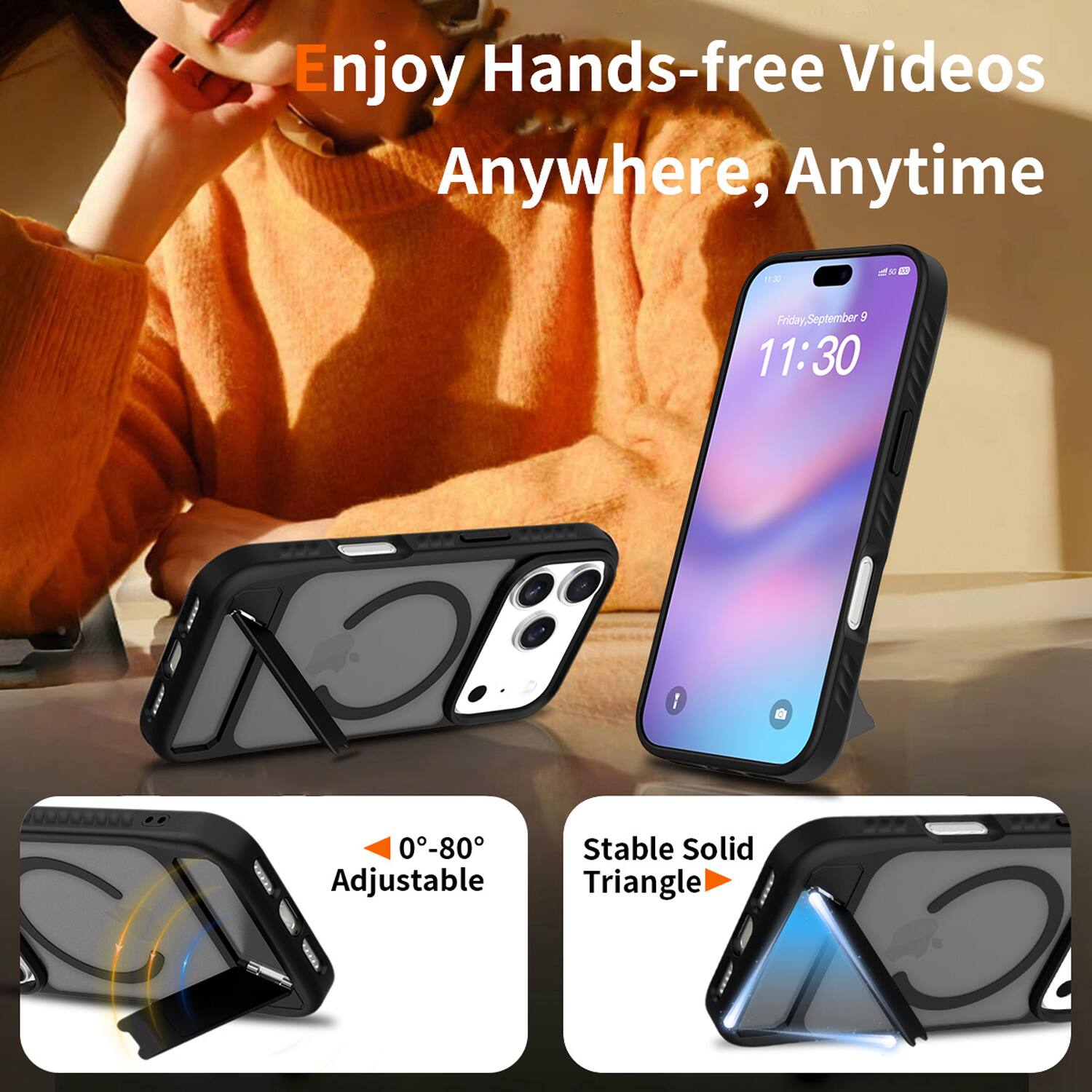 Enjoy Hands-free Videos Anywhere, Anytime

Friday, September 5
11:30

0-80° Adjustable
Stable Solid Triangle