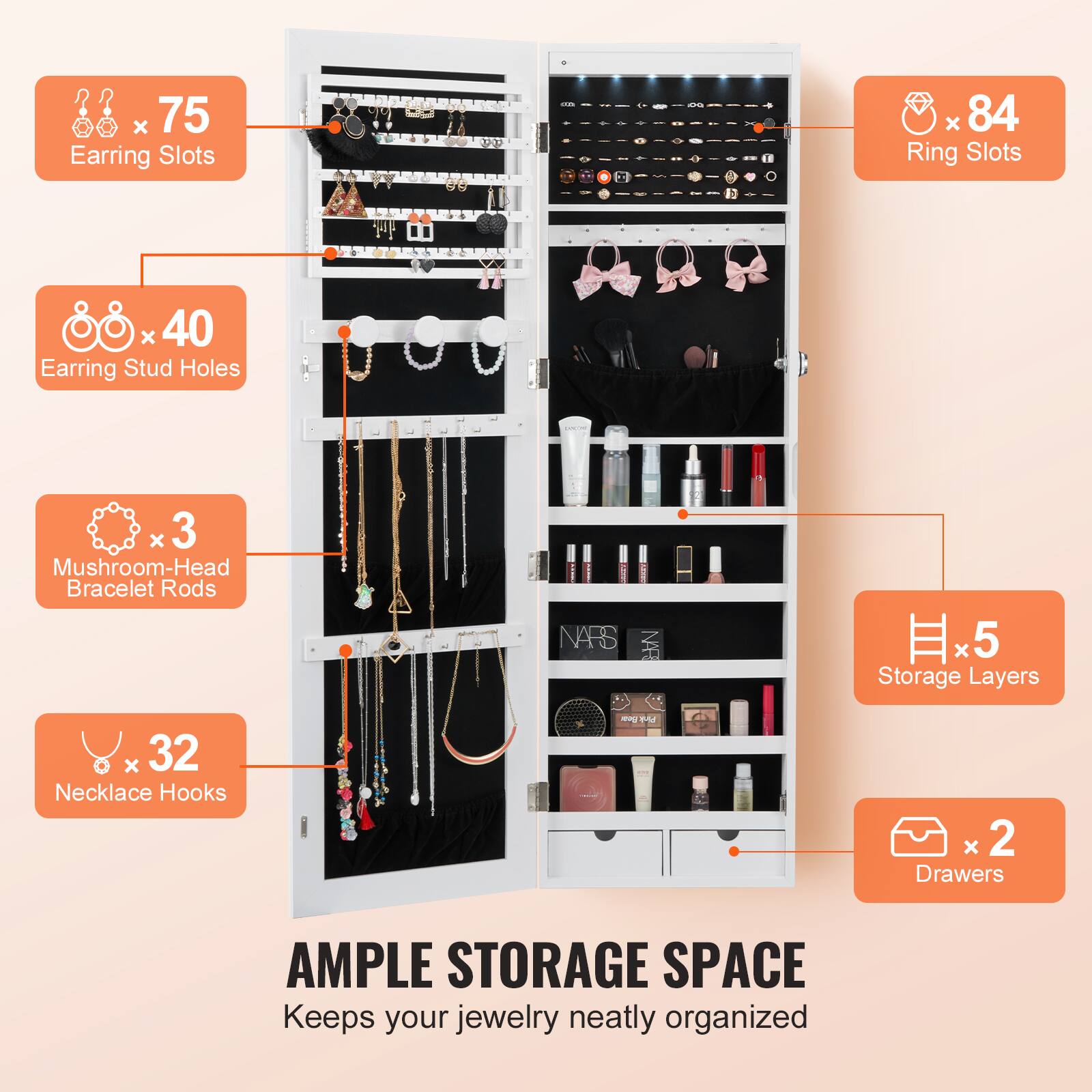 - 75 Earring Slots
- 84 Ring Slots
- 40 Earring Stud Holes
- 3 Mushroom-Head Bracelet Rods
- 32 Necklace Hooks
- 5 Storage Layers
- 2 Drawers

AMPLE STORAGE SPACE  
Keeps your jewelry neatly organized