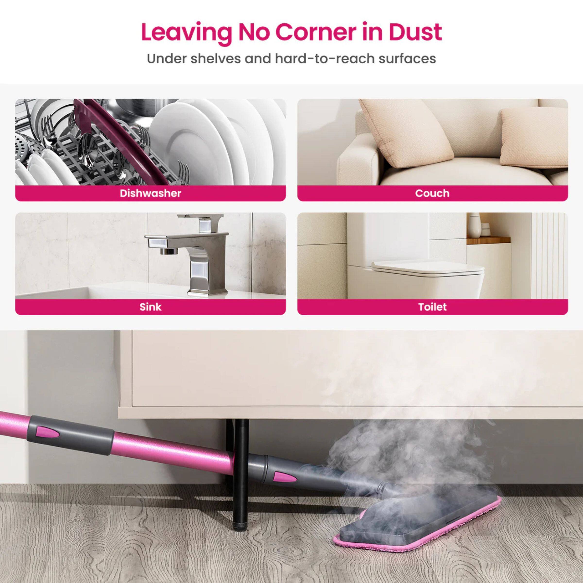 Leaving No Corner in Dust  
Under shelves and hard-to-reach surfaces  

Dishwasher  
Couch  
Sink  
Toilet