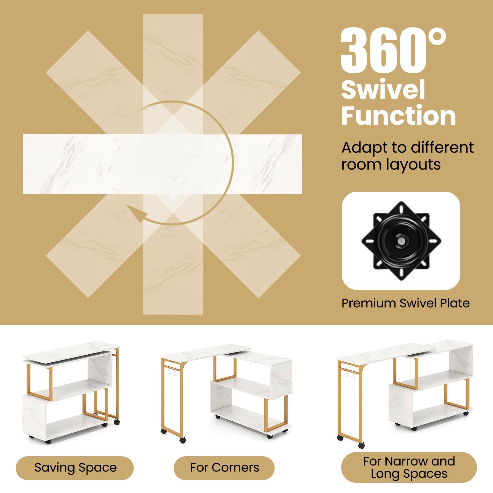 360° Swivel Function  
Adapt to different room layouts  
Premium Swivel Plate  
Saving Space  
For Corners  
For Narrow and Long Spaces