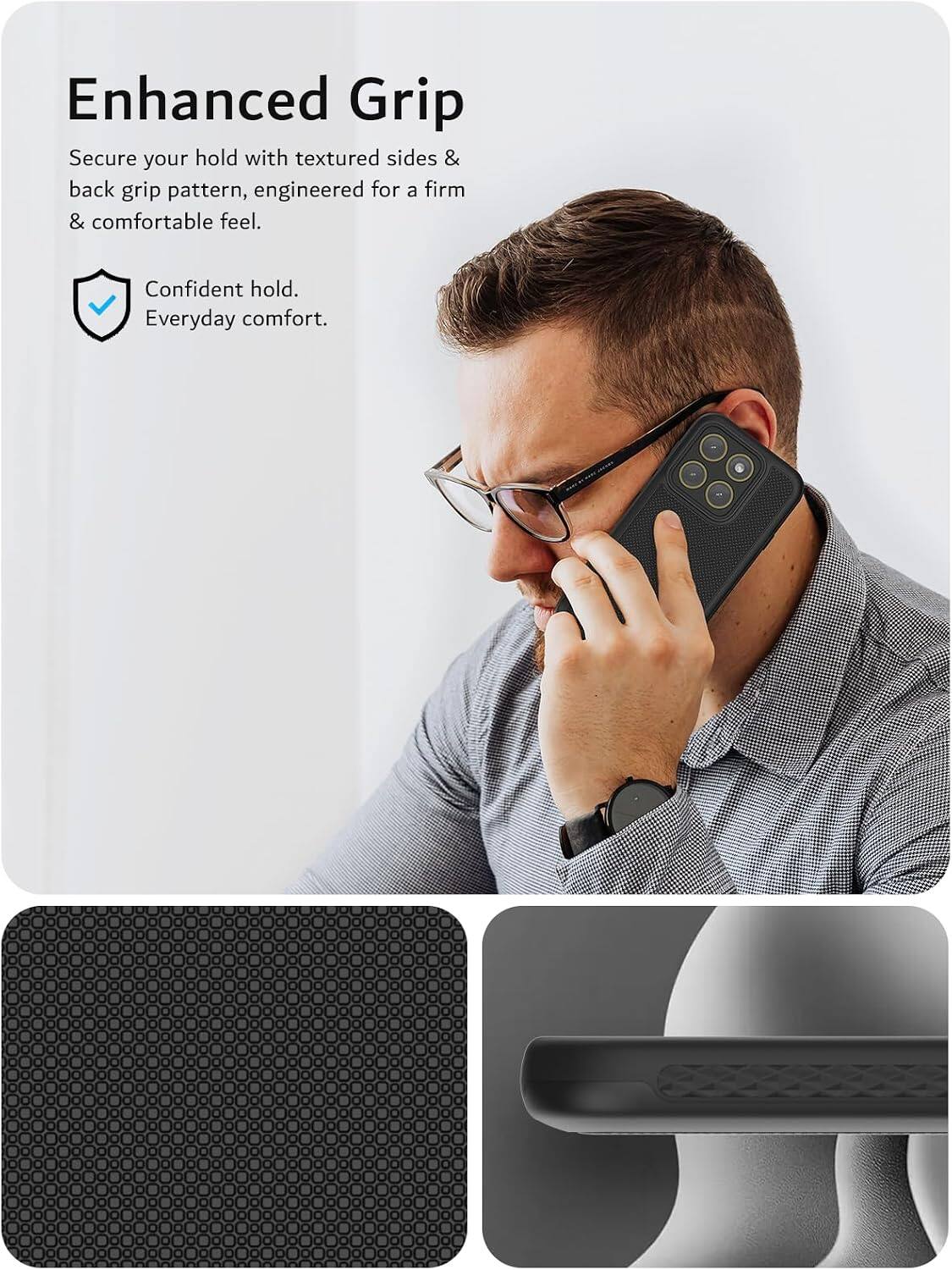 Enhanced Grip

Secure your hold with textured sides & back grip pattern, engineered for a firm & comfortable feel.

Confident hold. Everyday comfort.