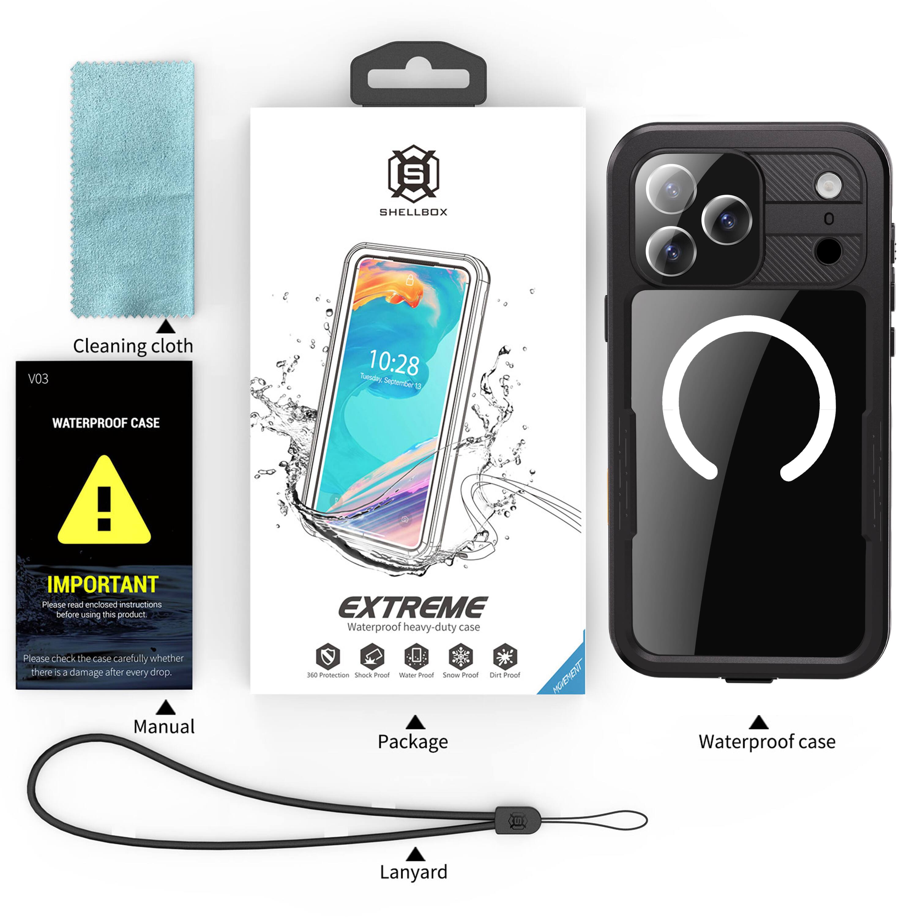 SHELLBOX

Cleaning cloth V03

Tuesday, 10:28 September

WATERPROOF CASE

IMPORTANT
Please read enclosed instructions before using this product. Please check the case carefully whether there is a damage after every drop.

Manual

EXTREME Waterproof heavy-duty case
360 Protection Shock Proof Water Proof Snow Proof Dirt Proof

Package

MOVEMENT

Waterproof case

Lanyard